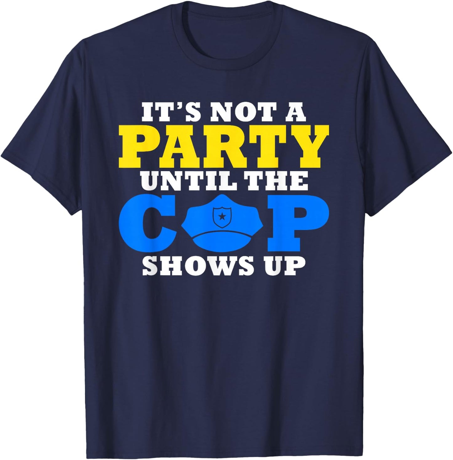 Its not a Party until the Cops shows up Police T-Shirt - T-Shirt | Navy