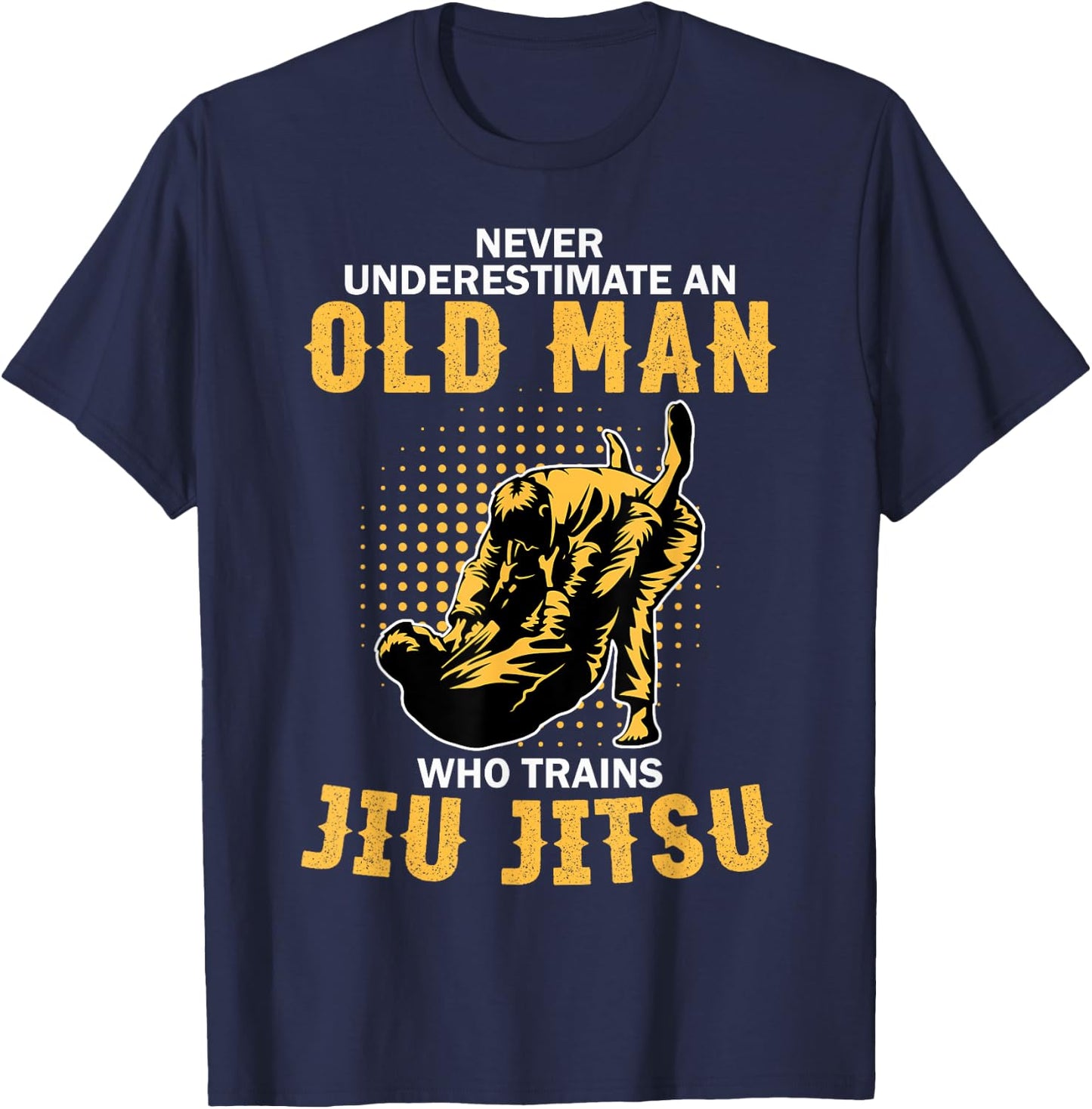 Never Underestimate An Old Man Training Brazilian Jiu Jitsu T-Shirt - T-Shirt | Navy