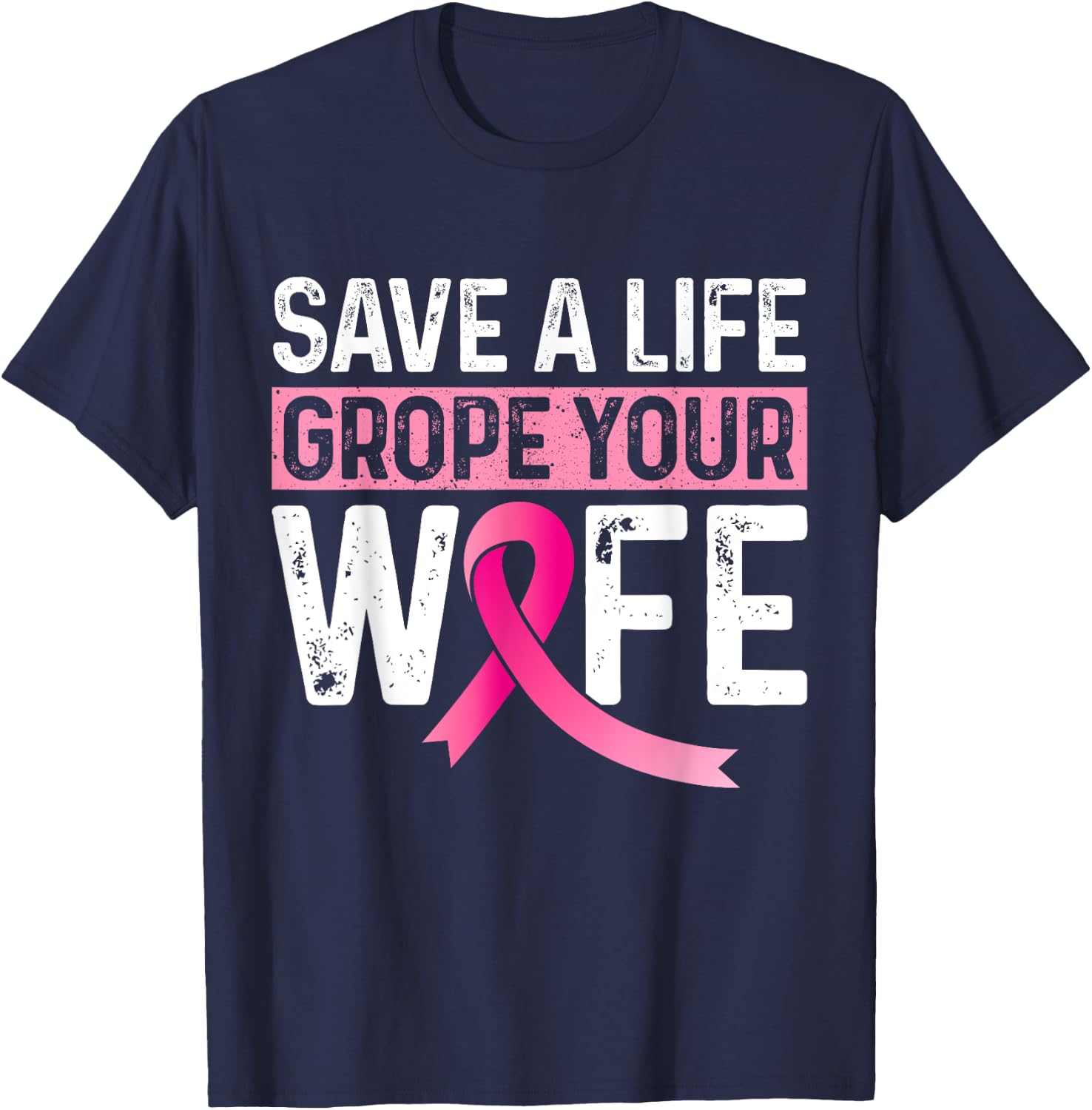 Save A Life Grope Your Wife Pink Breast Cancer Awareness T-Shirt - T-Shirt | Navy
