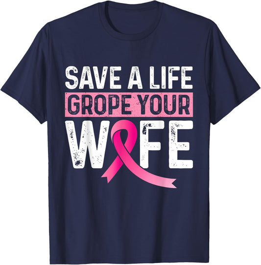 Save A Life Grope Your Wife Pink Breast Cancer Awareness T-Shirt - T-Shirt | Navy