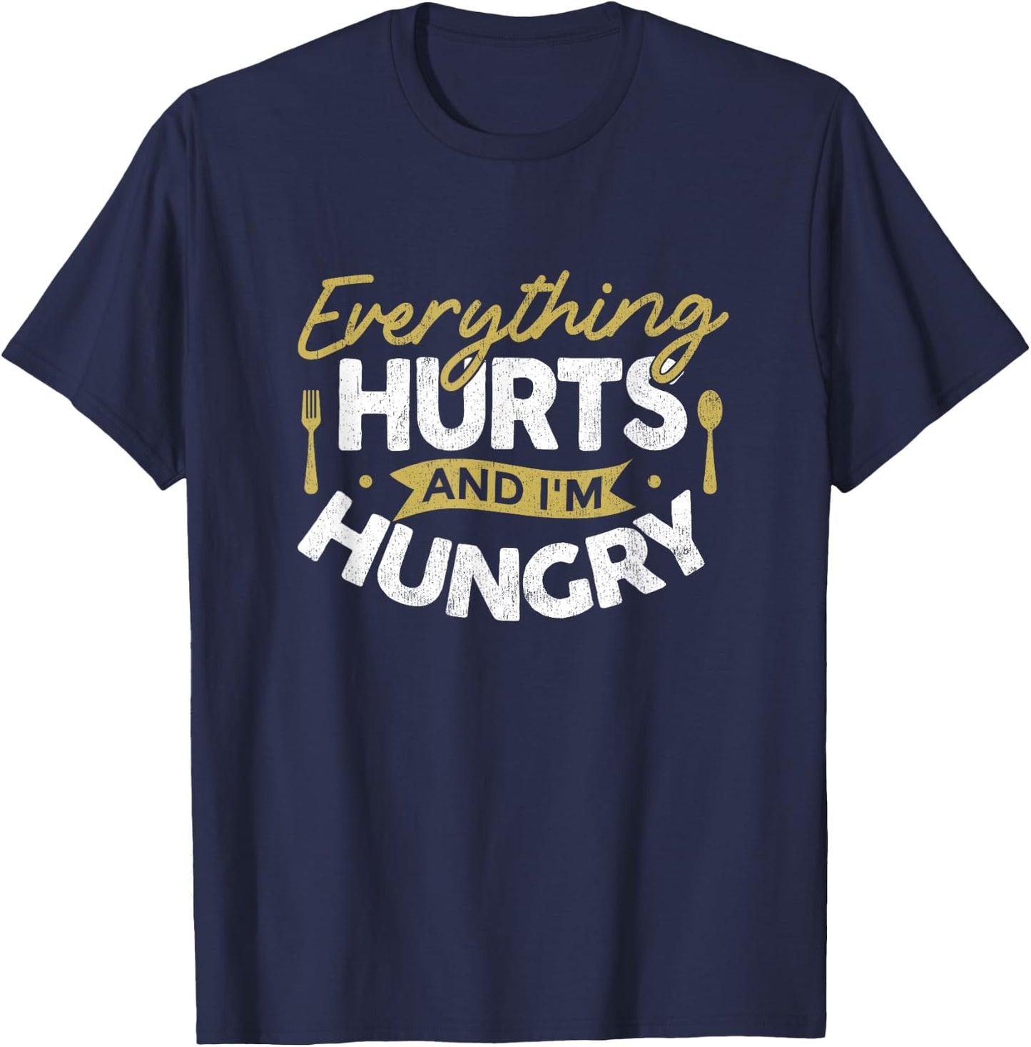 Everything Hurts And I'm Hungry Sarcastic Humor Apparel T-Shirt - T-Shirt | Navy