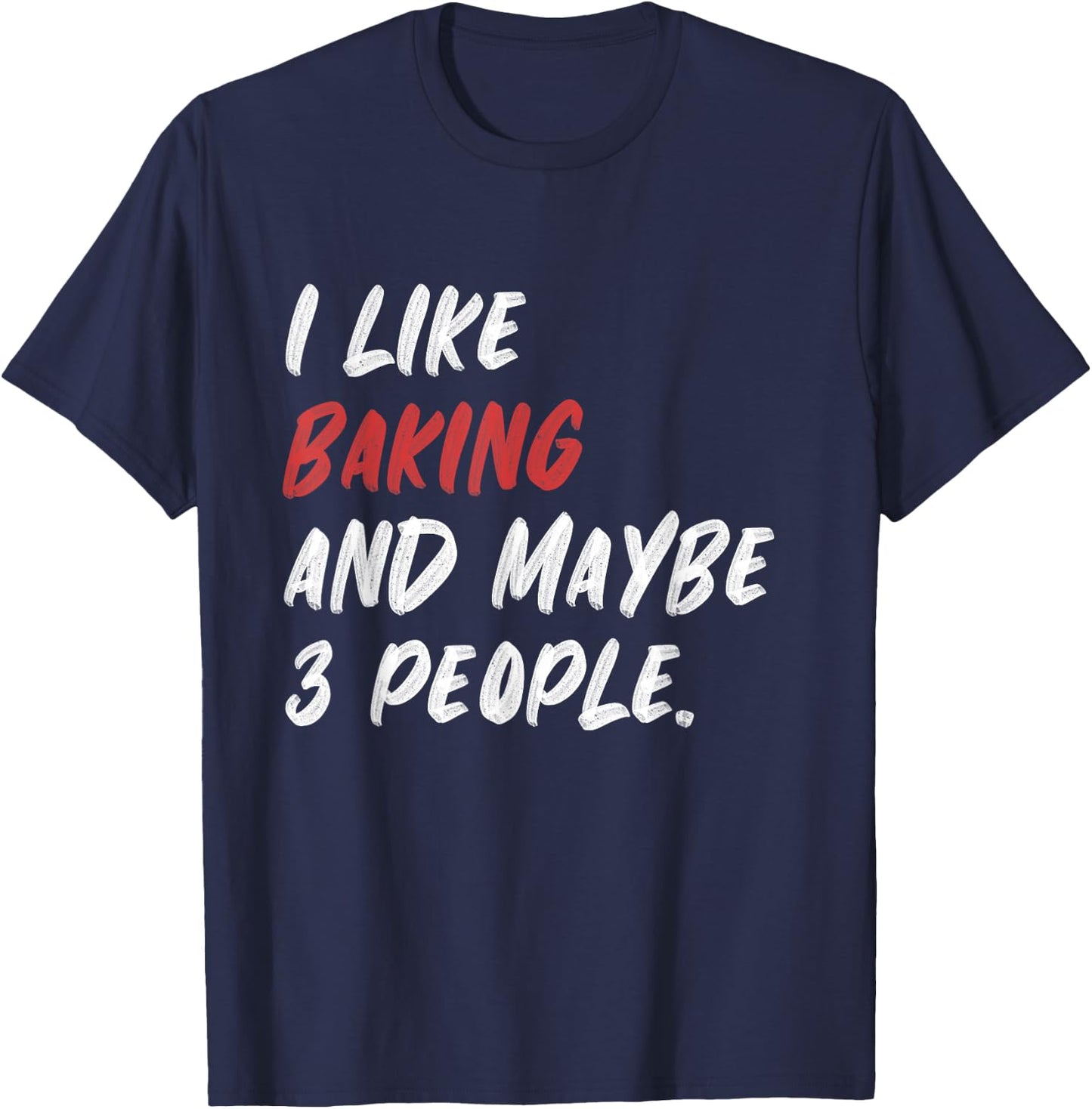 I Like Baking And Maybe 3 People Baker T-Shirt - T-Shirt | Navy