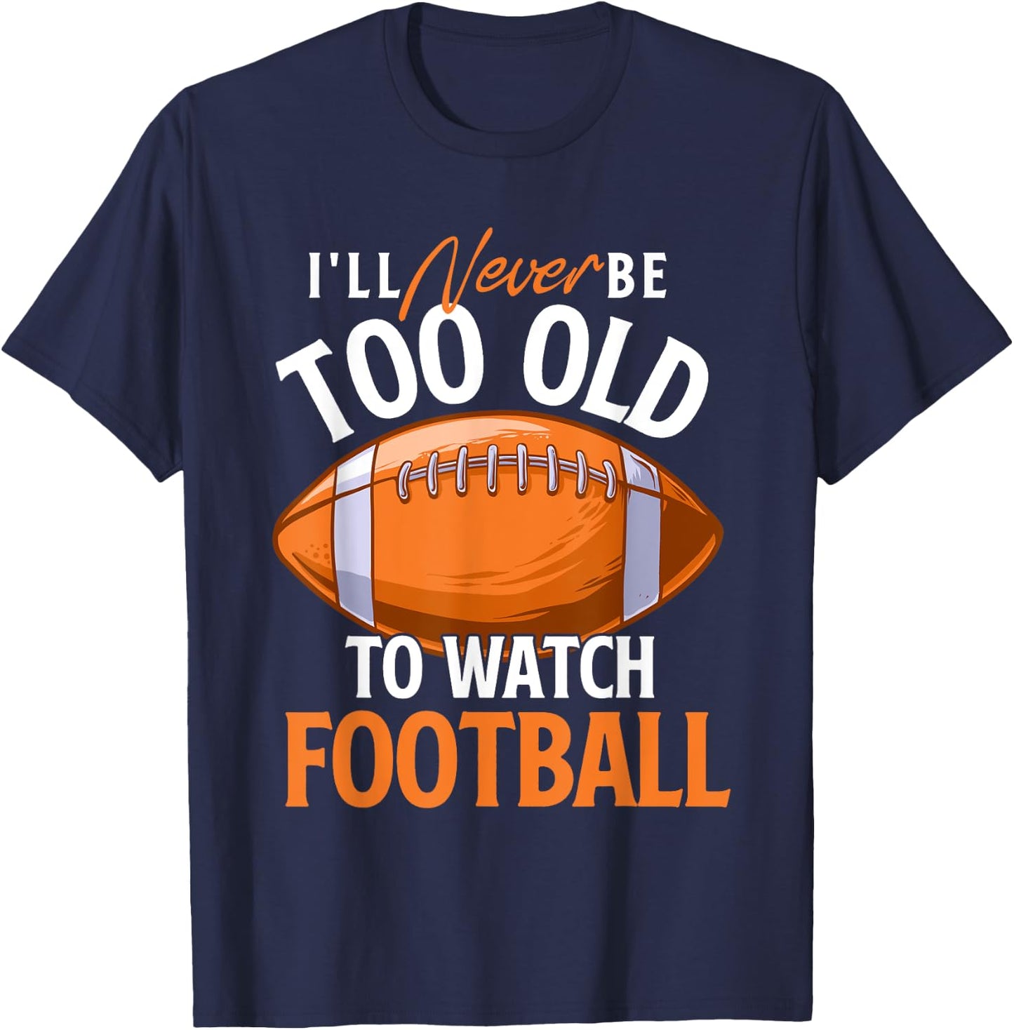 I'll Never Be Too Old To Watch Football - Footballer Sports T-Shirt - T-Shirt | Navy