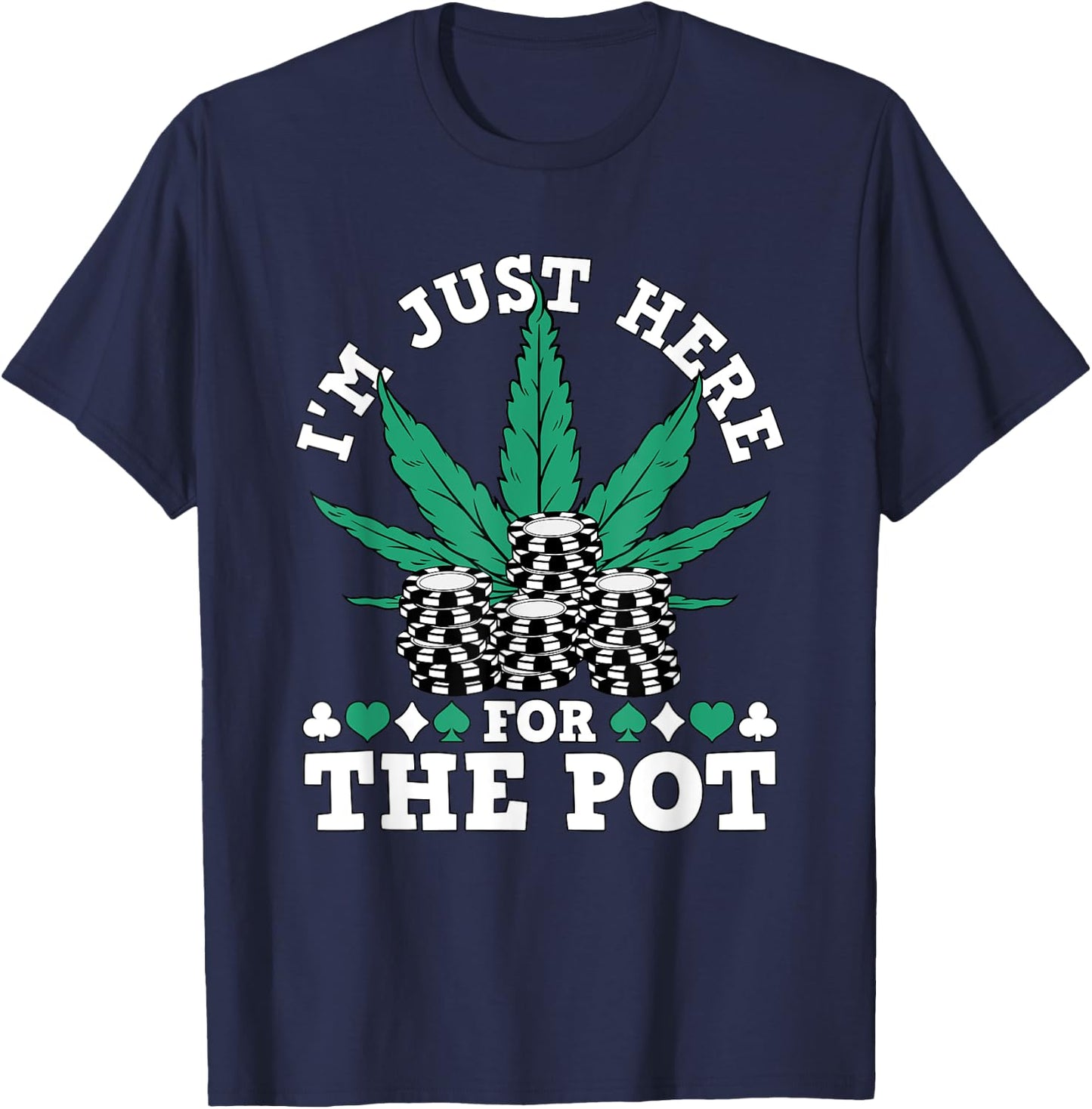 I Love Poker Texas Holdem Co. Weed Poker Chips I'm Just Here For The Pot Marijuana Poker T-Shirt - T-Shirt | Navy
