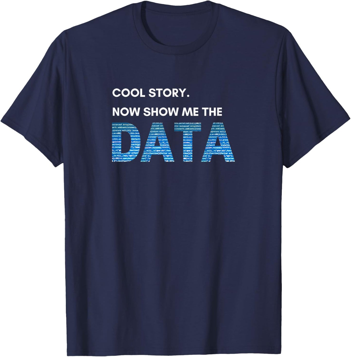 Cool Story. Now Show Me the DATA T-Shirt - T-Shirt | Navy