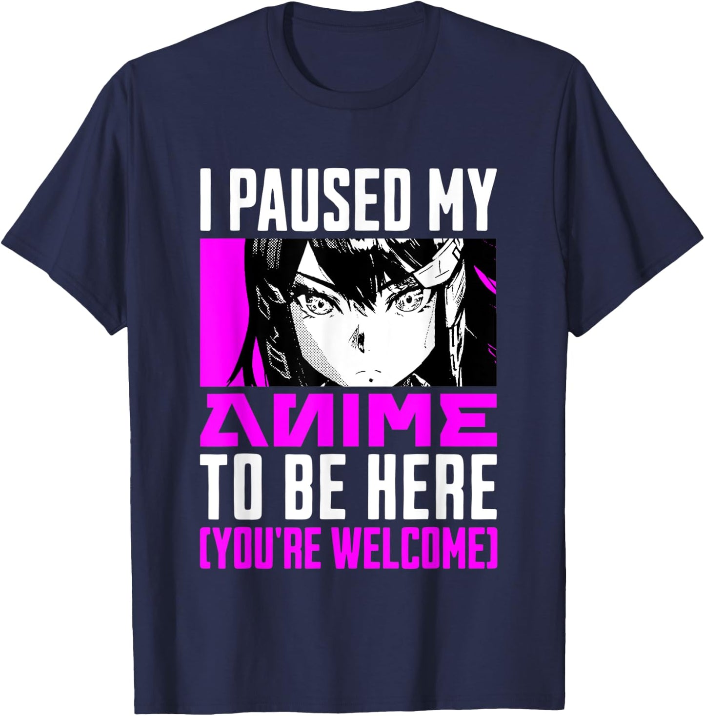 I Paused My Anime To Be Here You're Welcome T-Shirt - T-Shirt | Navy