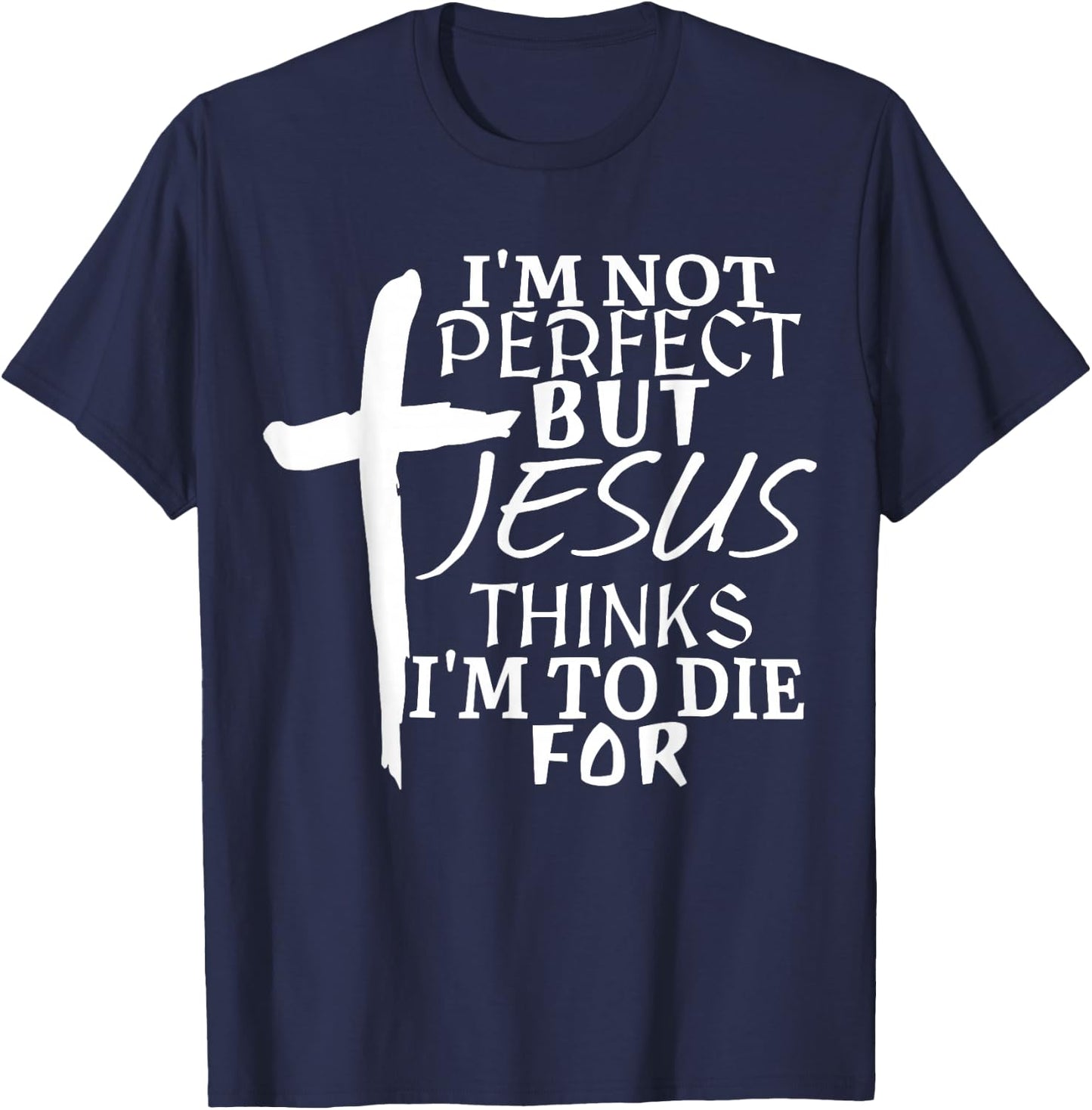 I’m Not Perfect but Jesus Thinks I’m To Die For T-Shirt - T-Shirt | Navy