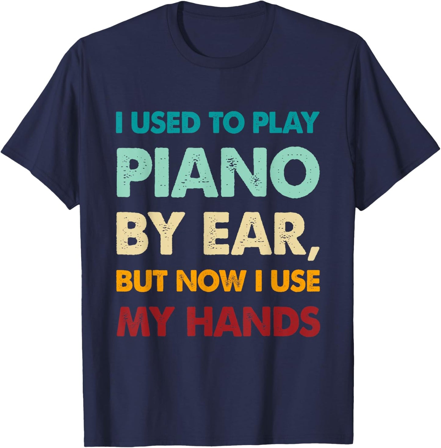 Funny I used to play piano by ear, but now I use my hands T-Shirt - T-Shirt | Navy