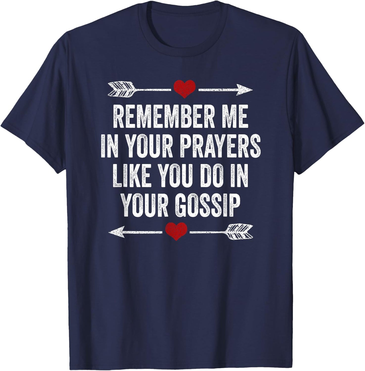 Remember Me In Your Prayers Like You Do In Your Gossip T-Shirt - T-Shirt | Navy