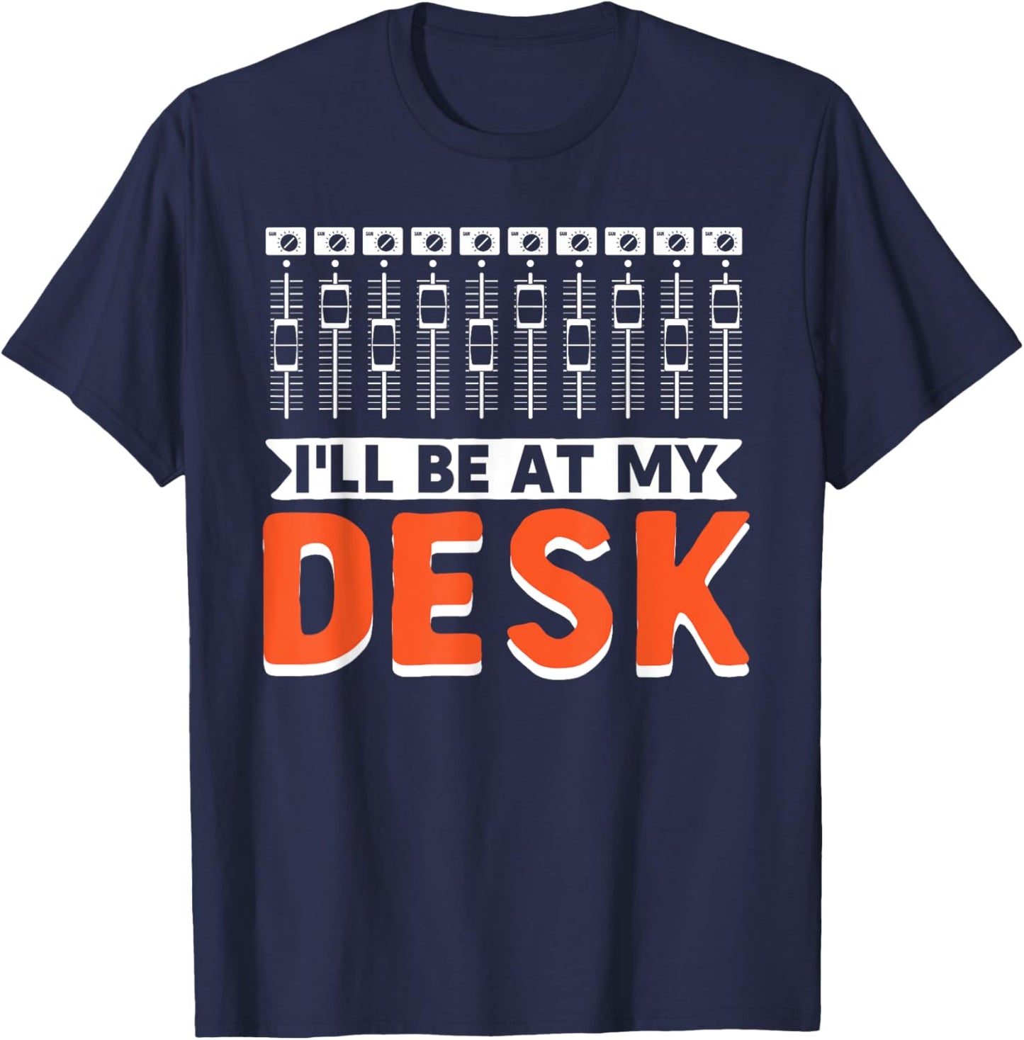 I Will Be At My Desk | Sound Engineer | Audio Engineer T-Shirt - T-Shirt | Navy