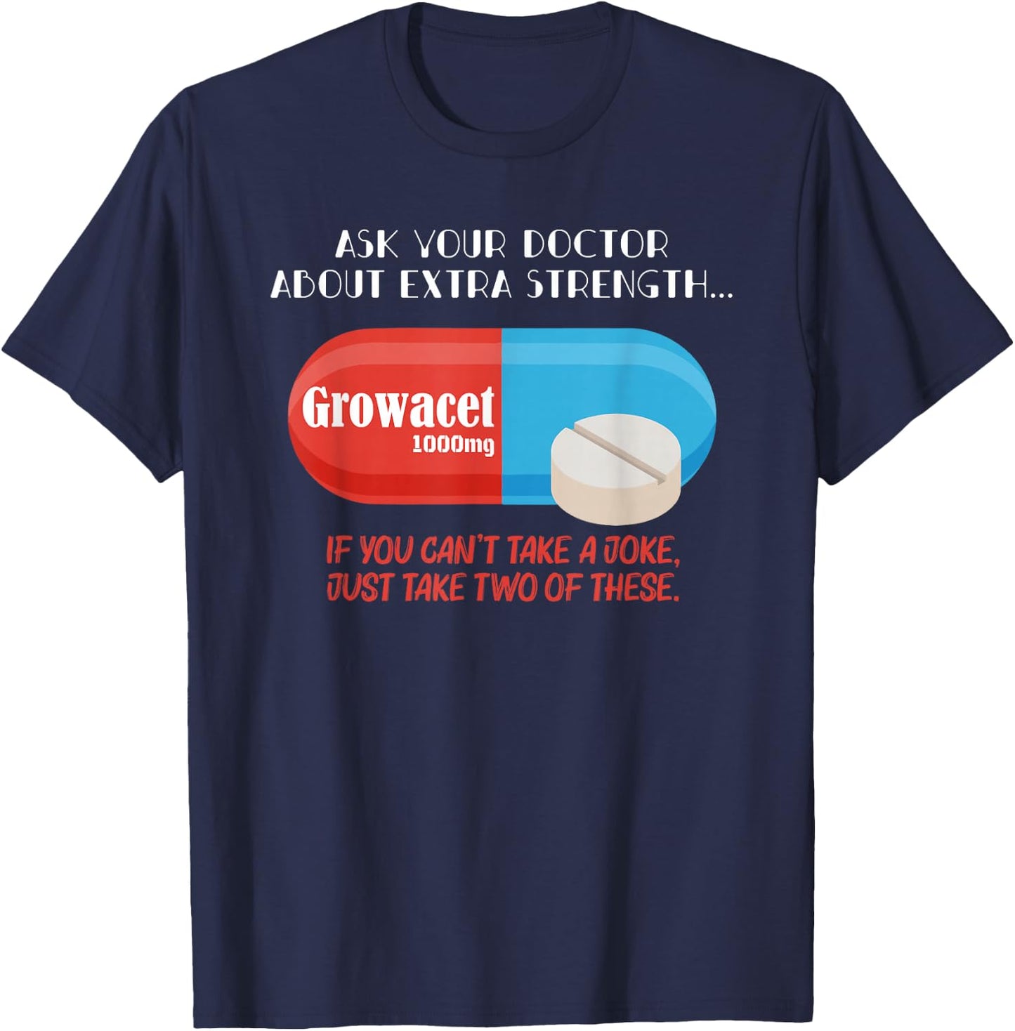 Ask Your Doctor About Extra Strength Growacet Funny Sarcasm T-Shirt - T-Shirt | Navy