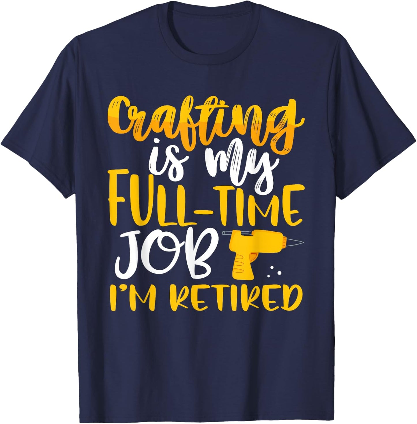 Crafting My Full-Time Job I’m Retired Crafter T-Shirt - T-Shirt | Navy