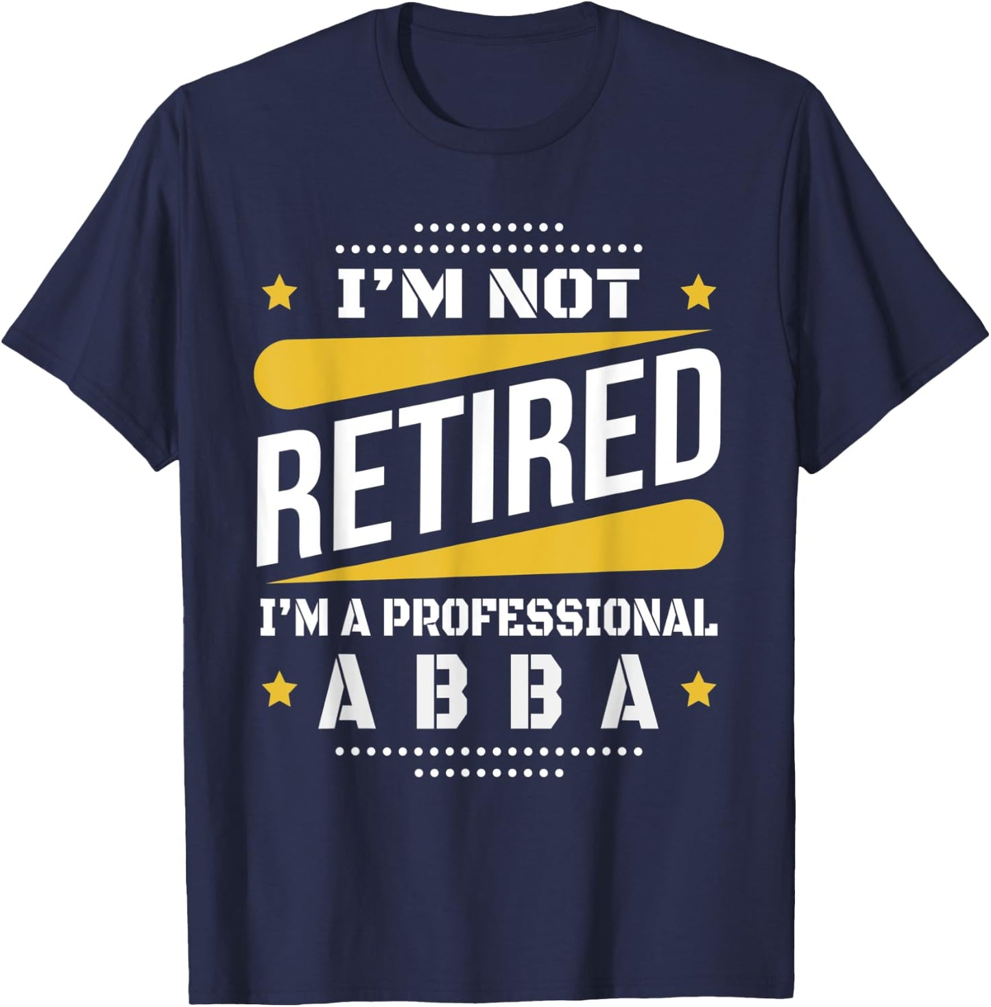 I'm Not Retired Professional Abba Vintage Retirement Gifts T-Shirt - T-Shirt | Navy