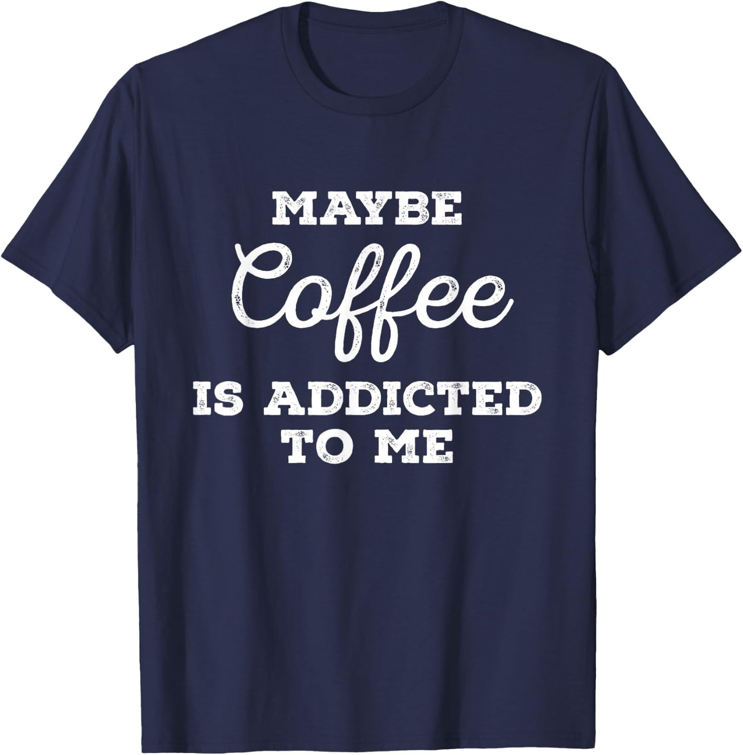 Maybe Coffee Is Addicted to Me Caffeine Barista Cold Brew T-Shirt - T-Shirt | Navy