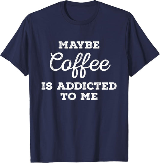 Maybe Coffee Is Addicted to Me Caffeine Barista Cold Brew T-Shirt - T-Shirt | Navy