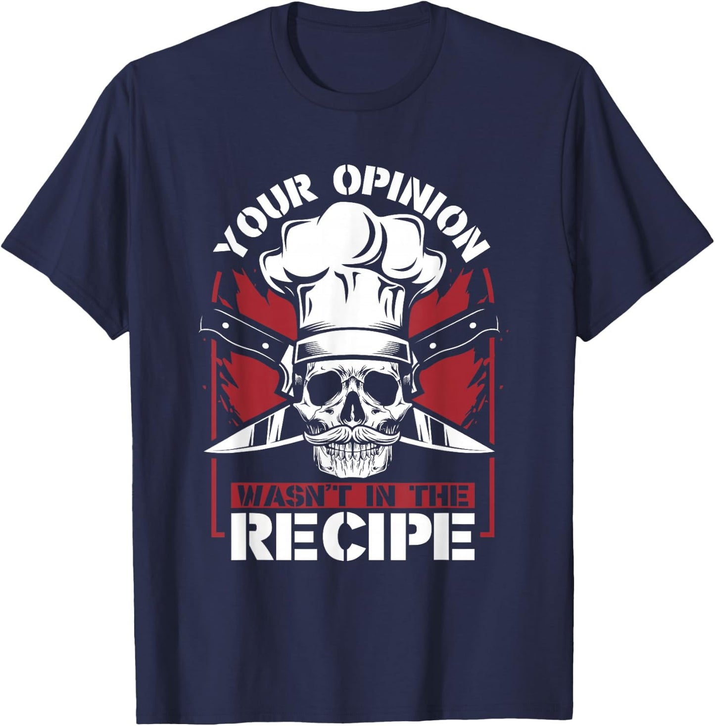 Your Opinion Wasn't In The Recipe Cook Chef De Cuisine Chef T-Shirt - T-Shirt | Navy