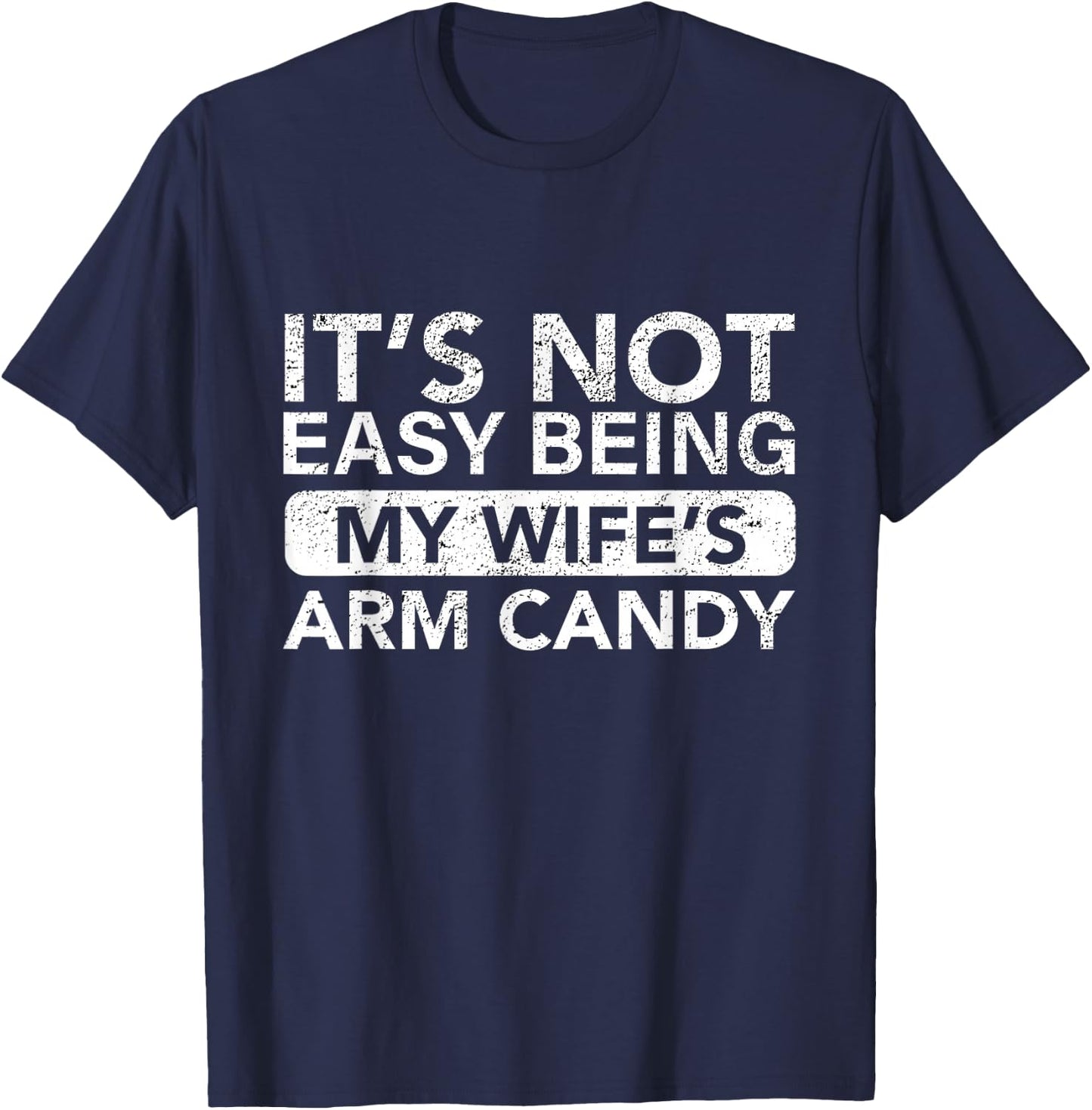It's Not Easy Being My Wife's Arm Candy Funny Saying Men's T-Shirt - T-Shirt | Navy