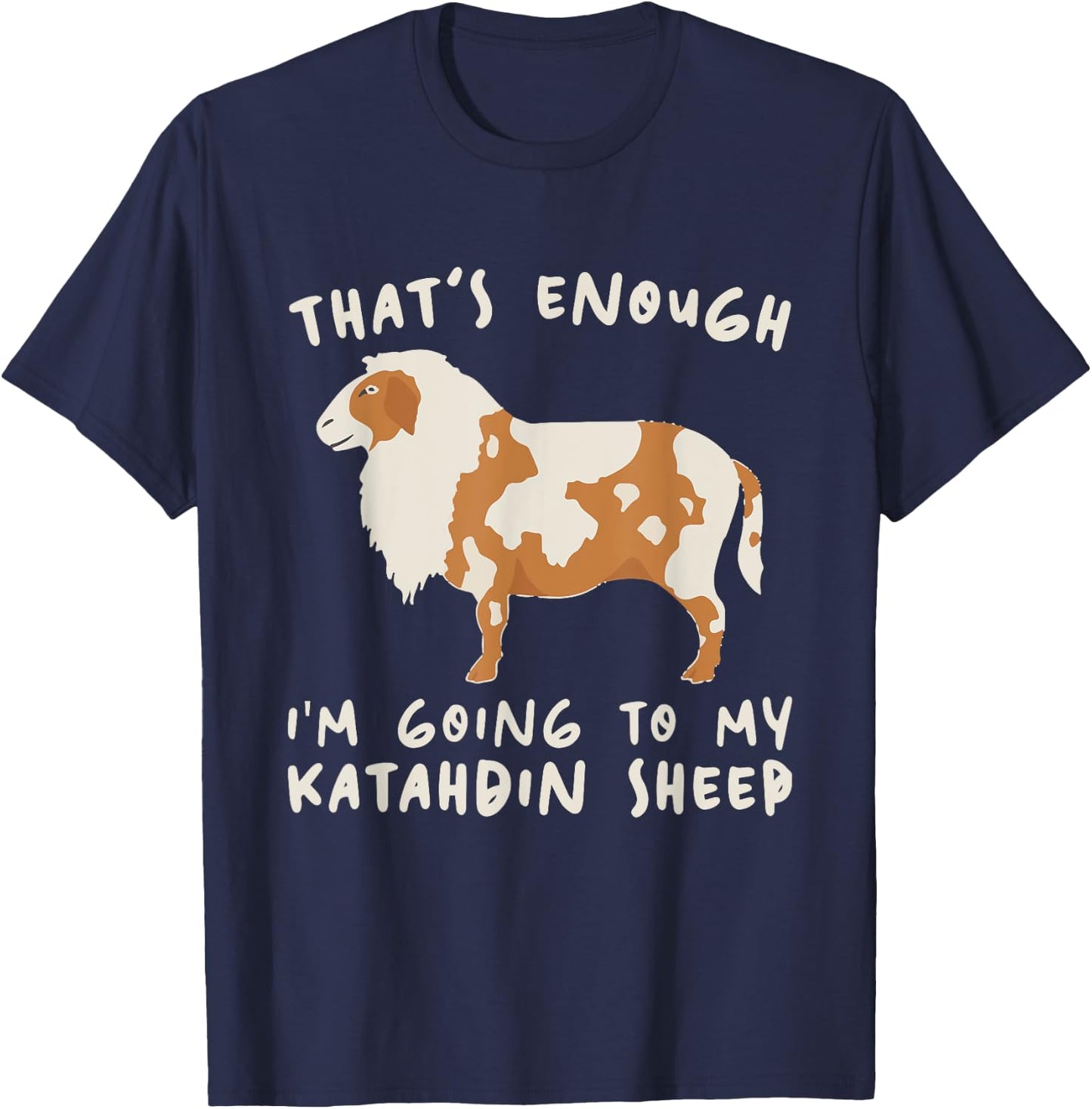 That's Enough I'm Going - Farmer Breeder Katahdin Sheep T-Shirt - T-Shirt | Navy