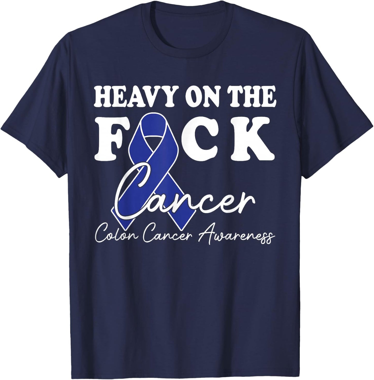 Heavy On The Fuck Cancer Survivor Colon Cancer Awareness T-Shirt - T-Shirt | Navy