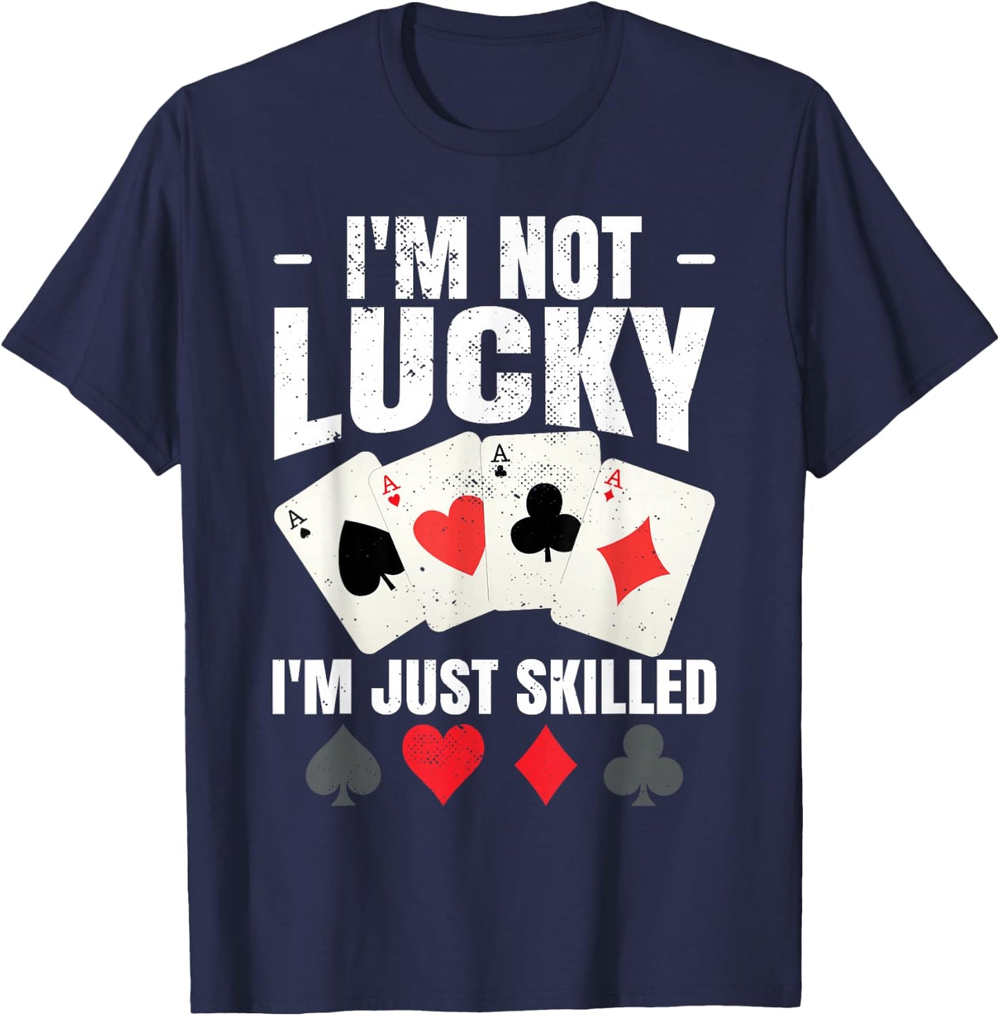 I'm Not Lucky I'm Just Skilled Poker Casino Poker Player T-Shirt - T-Shirt | Navy