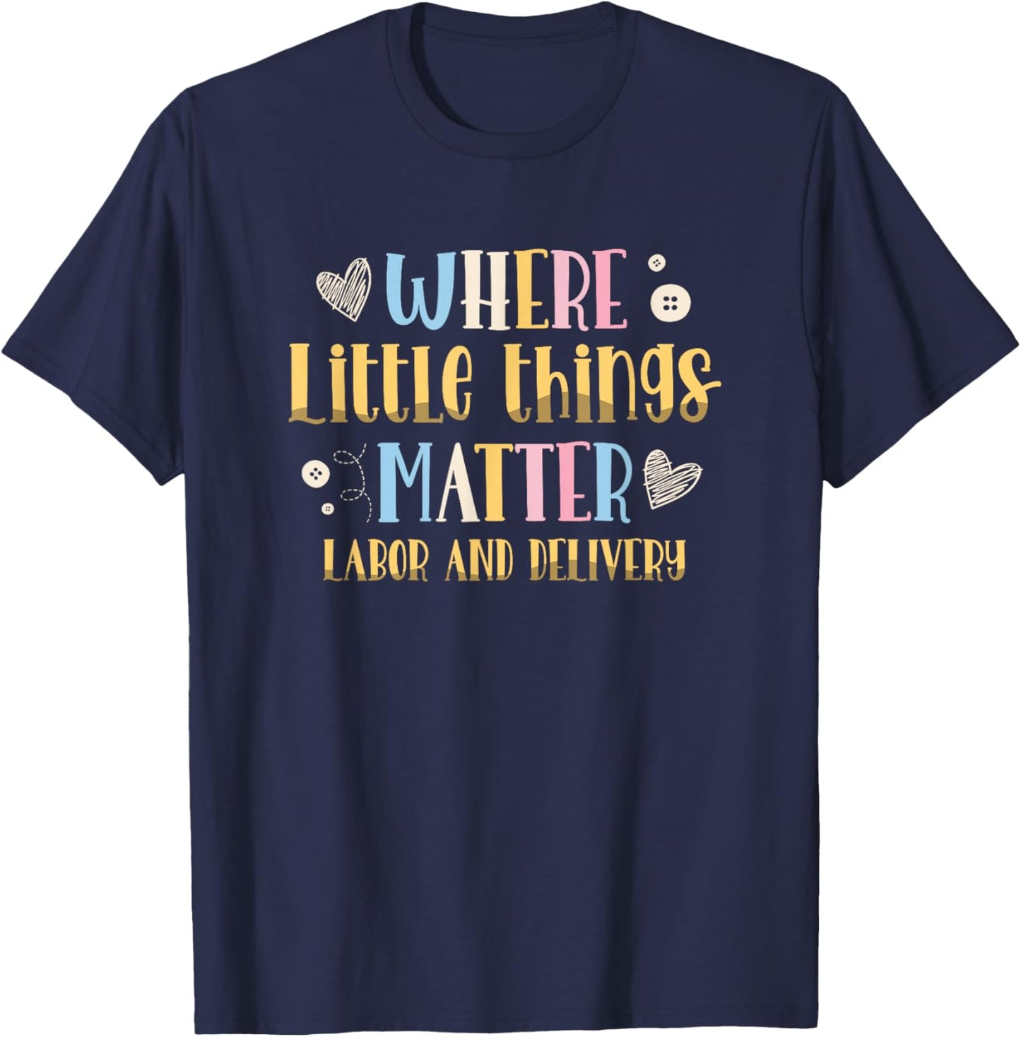 Where Little Things Matter Labor and Delivery Nurse T-Shirt - T-Shirt | Navy