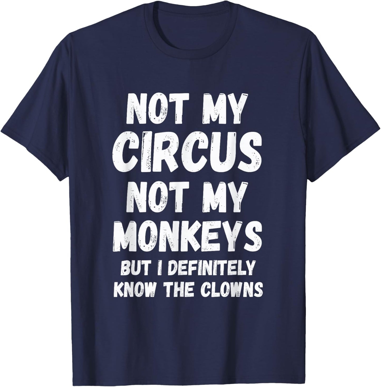 Not My Circus Not My Monkeys But I Definitely Know Th Clowns T-Shirt - T-Shirt | Navy