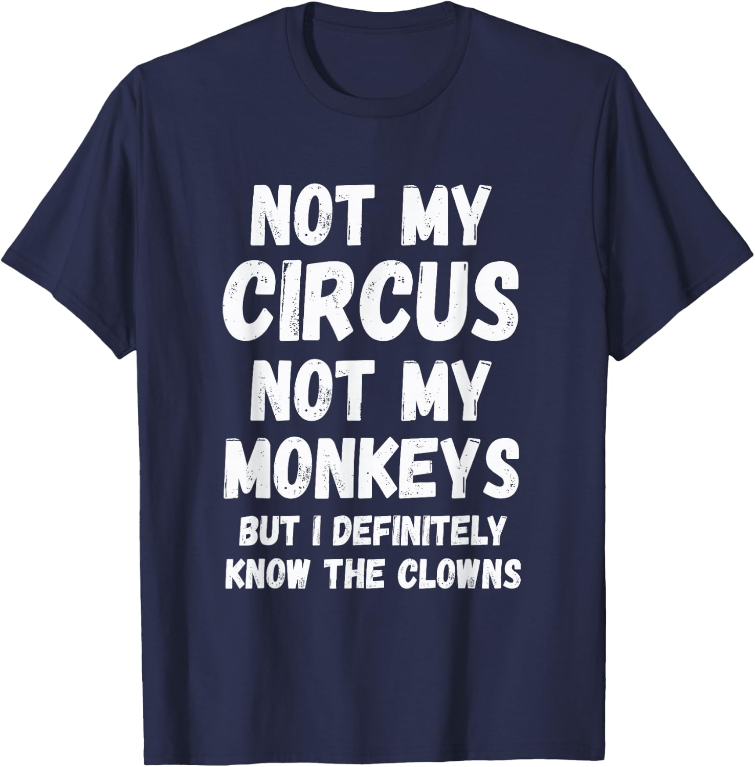 Not My Circus Not My Monkeys But I Definitely Know Th Clowns T-Shirt - T-Shirt | Navy