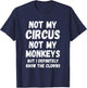 Not My Circus Not My Monkeys But I Definitely Know Th Clowns T-Shirt - T-Shirt | Navy