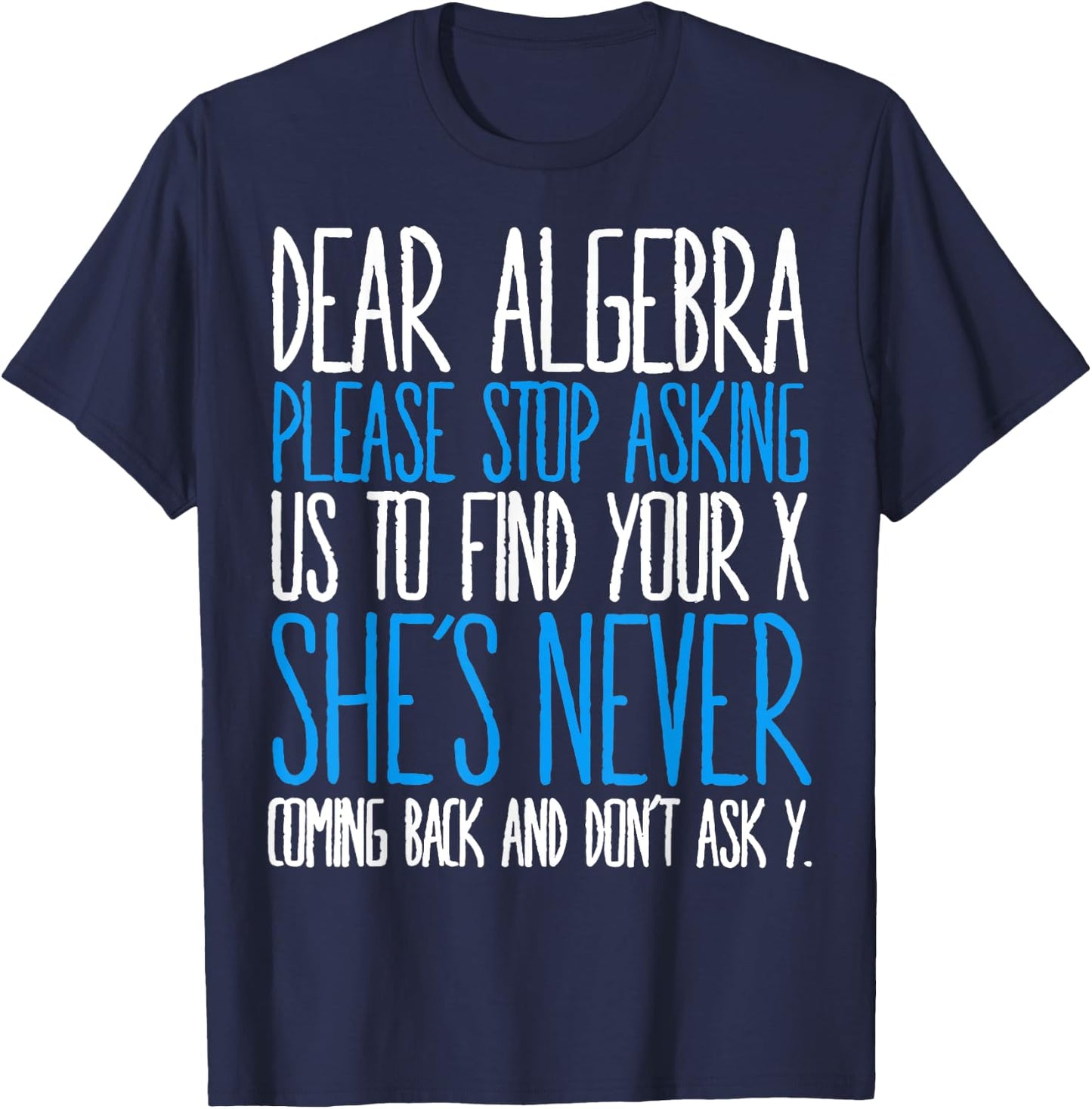 Dear Algebra Please Stop Asking Us Find Your X She’s Never T-Shirt - T-Shirt | Navy