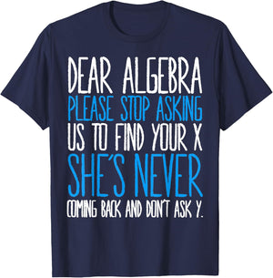 Dear Algebra Please Stop Asking Us Find Your X She’s Never T-Shirt - T-Shirt | Navy