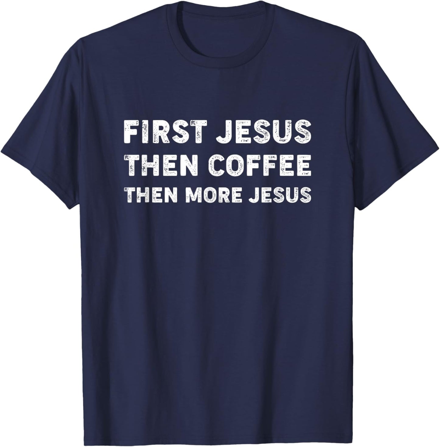 First Jesus, Then Coffee, Then More Jesus T-Shirt - T-Shirt | Navy