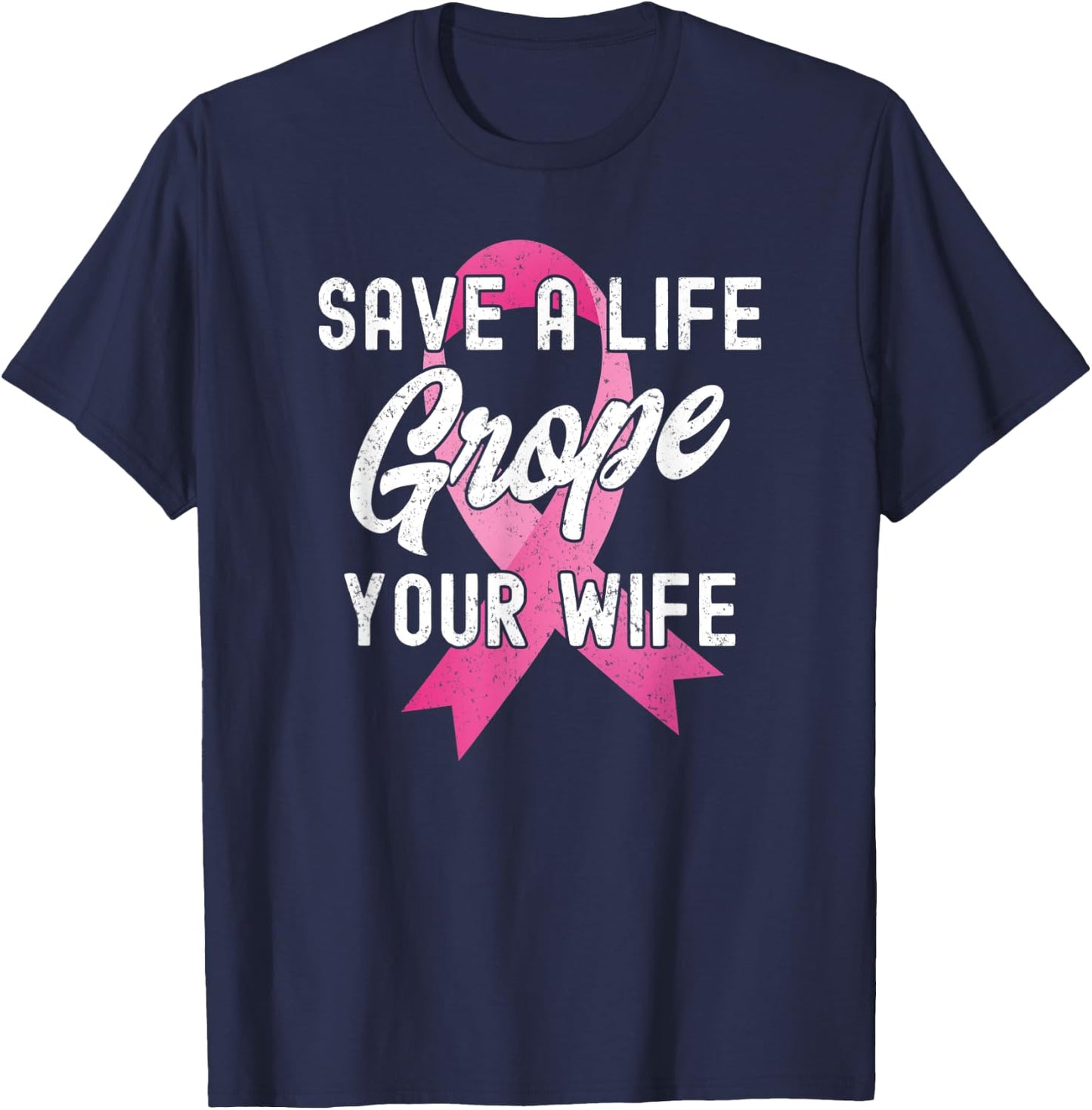 Breast Cancer Awareness Save a Life Grope Your Wife Funny T-Shirt - T-Shirt | Navy