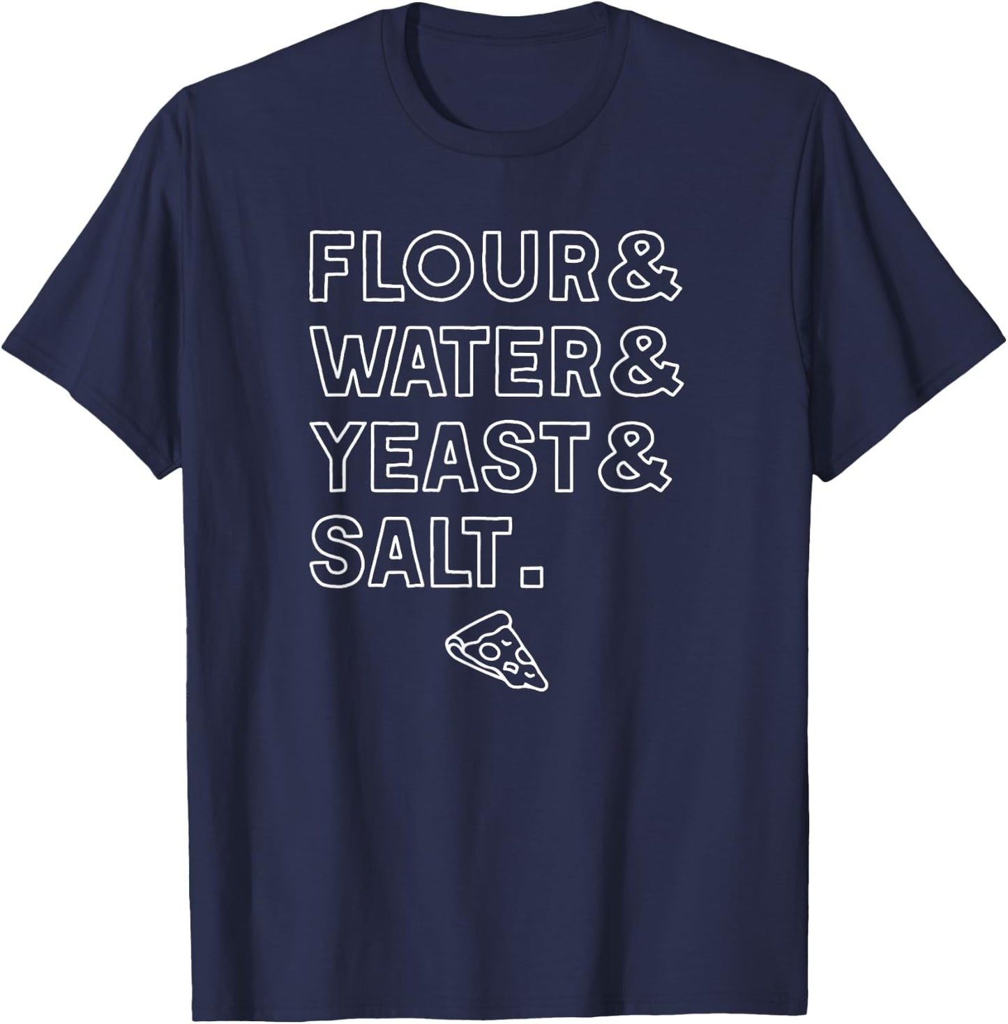 Flour Water Yeast Salt Homemade Pizza Slice Dough Ingredient T-Shirt - T-Shirt | Navy