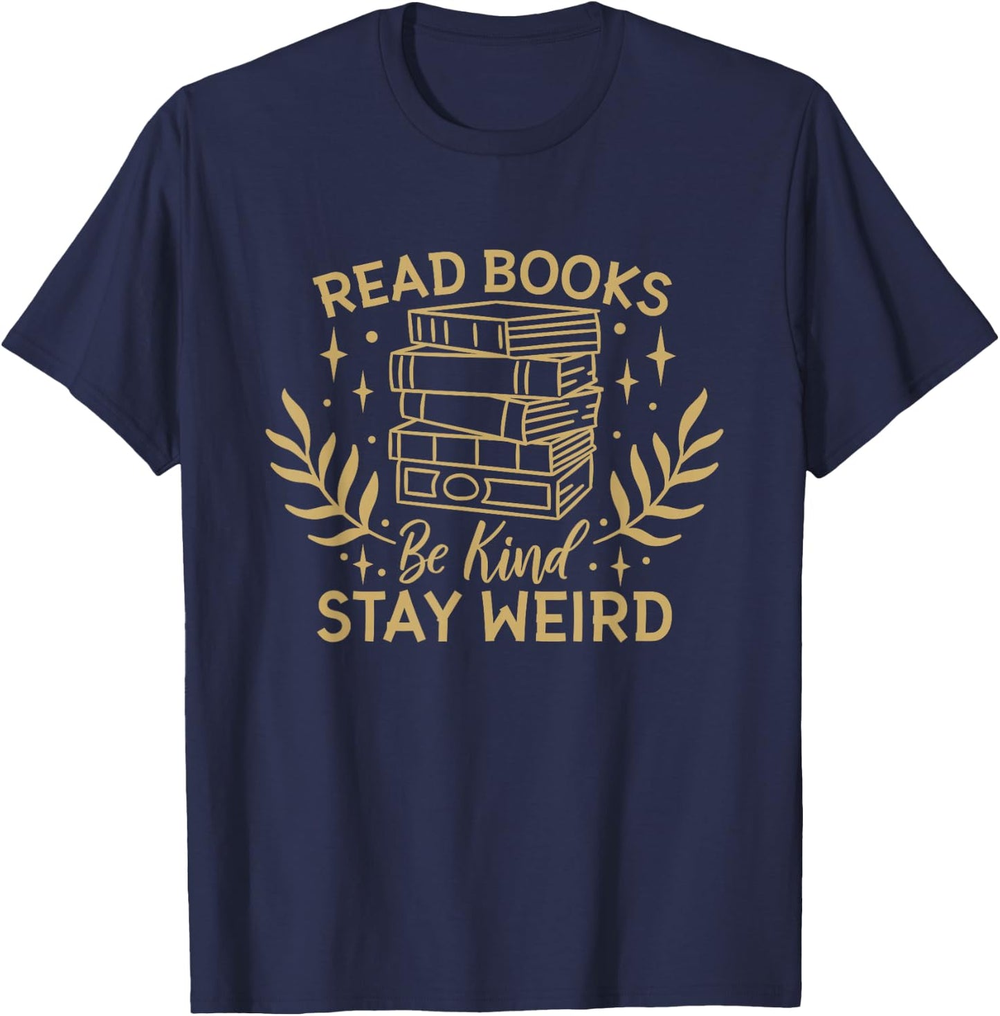 Read Books Be Kind Stay Weird, Booklover and Book Reader T-Shirt - T-Shirt | Navy