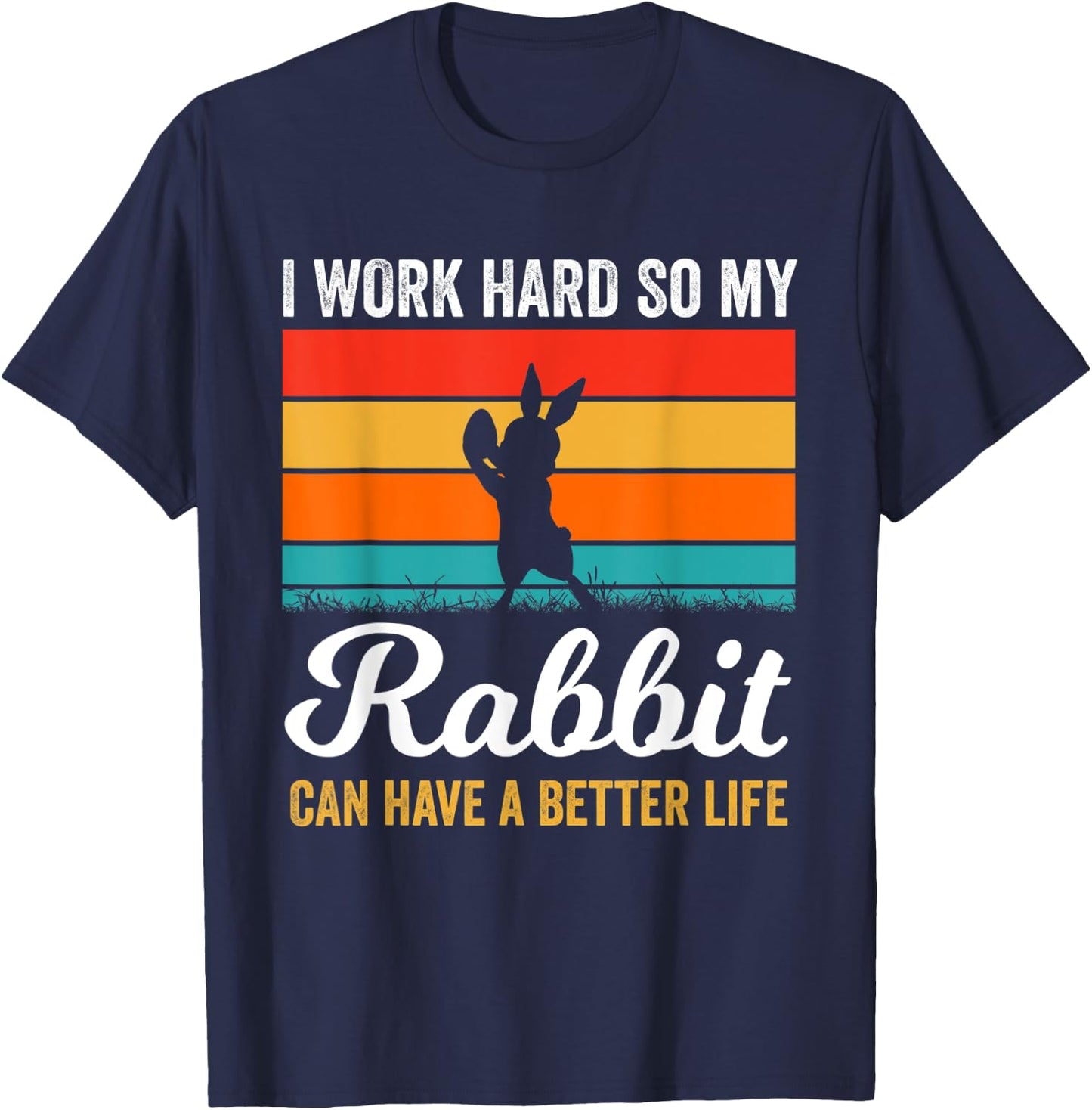 I Work Hard So My Rabbit Can Have a Better Life Rabbit Lover T-Shirt - T-Shirt | Navy
