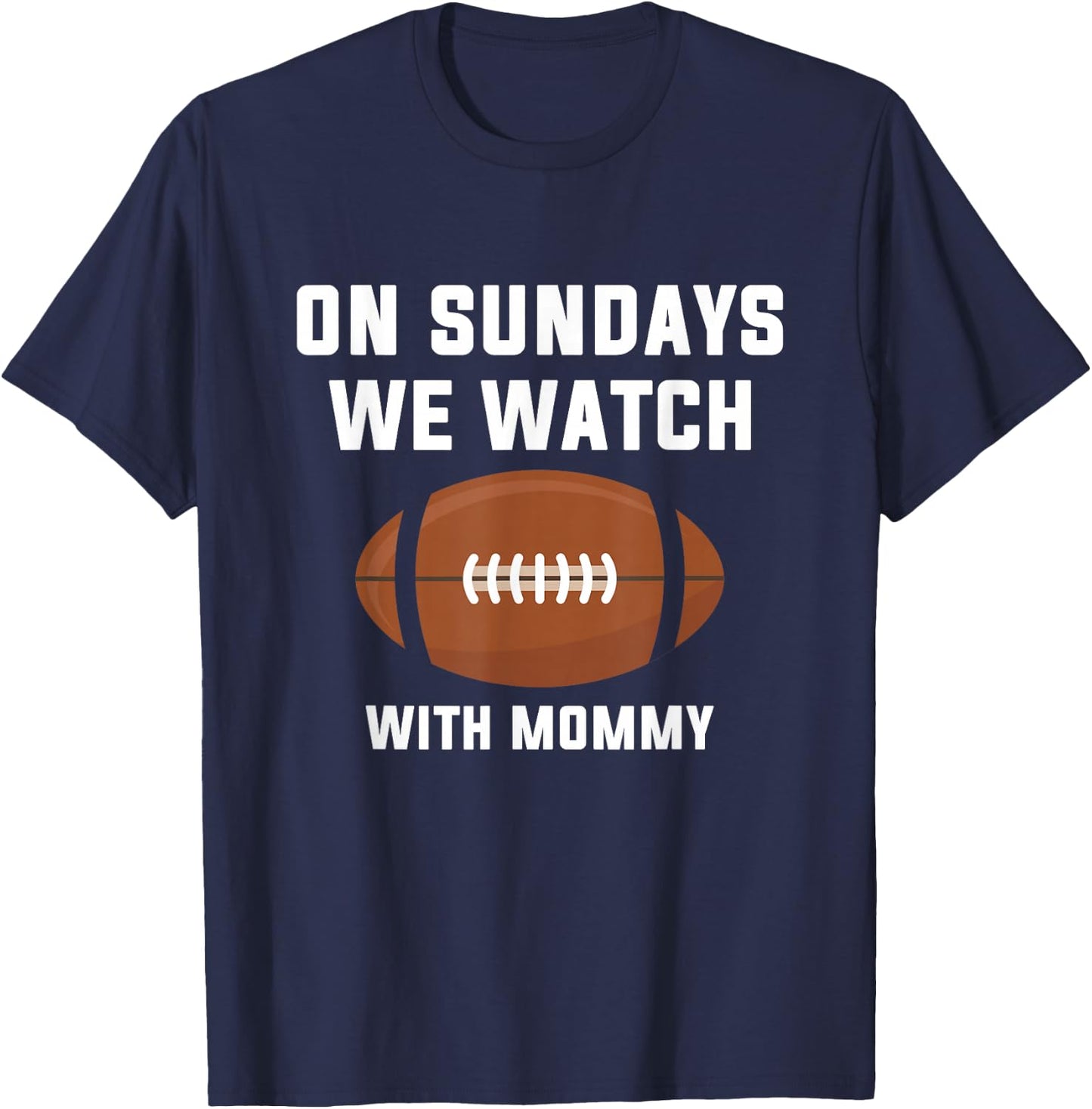 On Sundays We Watch Football With Mommy T-Shirt - T-Shirt | Navy