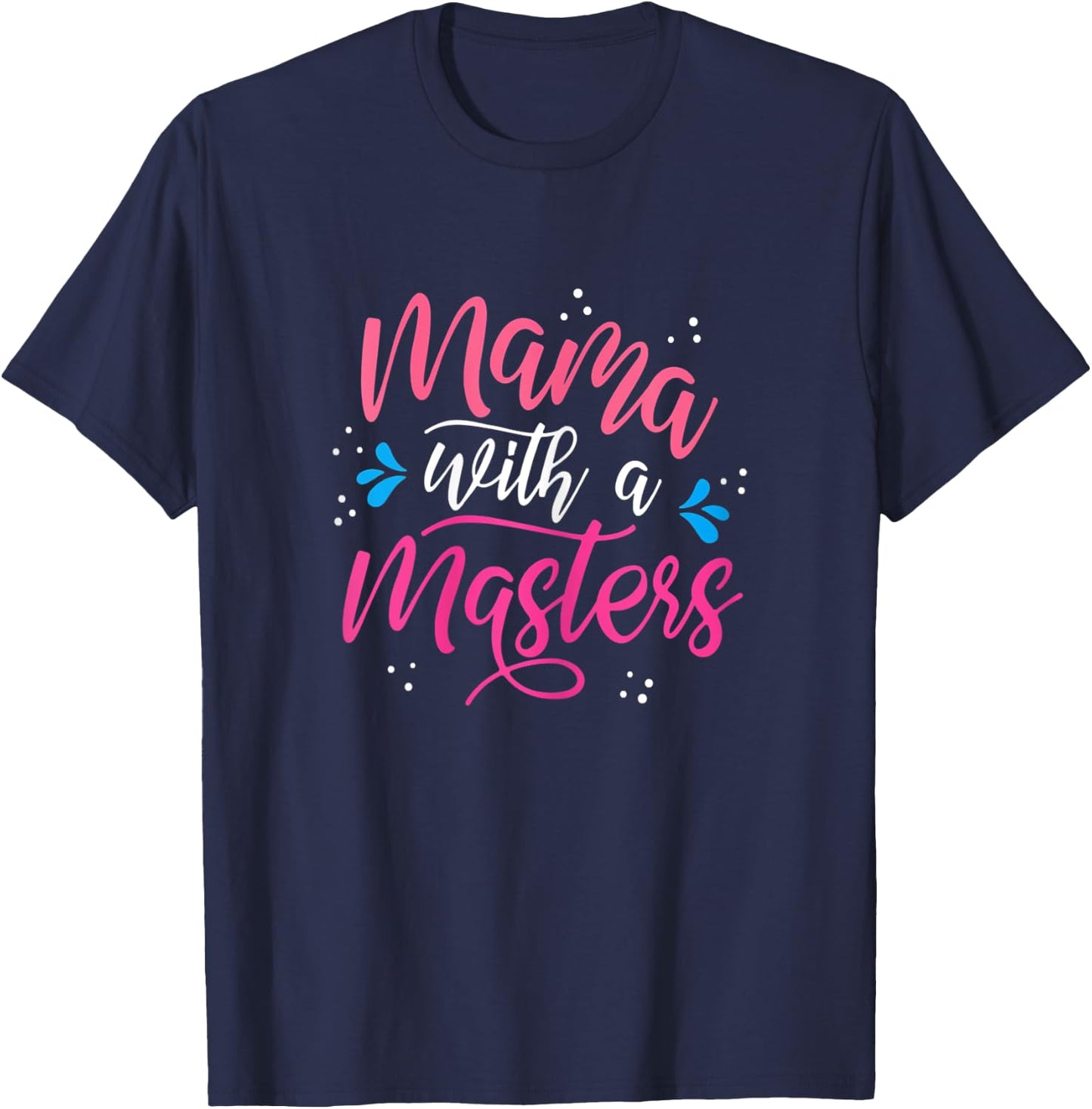 Mama With A Masters Degree Mom Graduation Mother's Day T-Shirt - T-Shirt | Navy