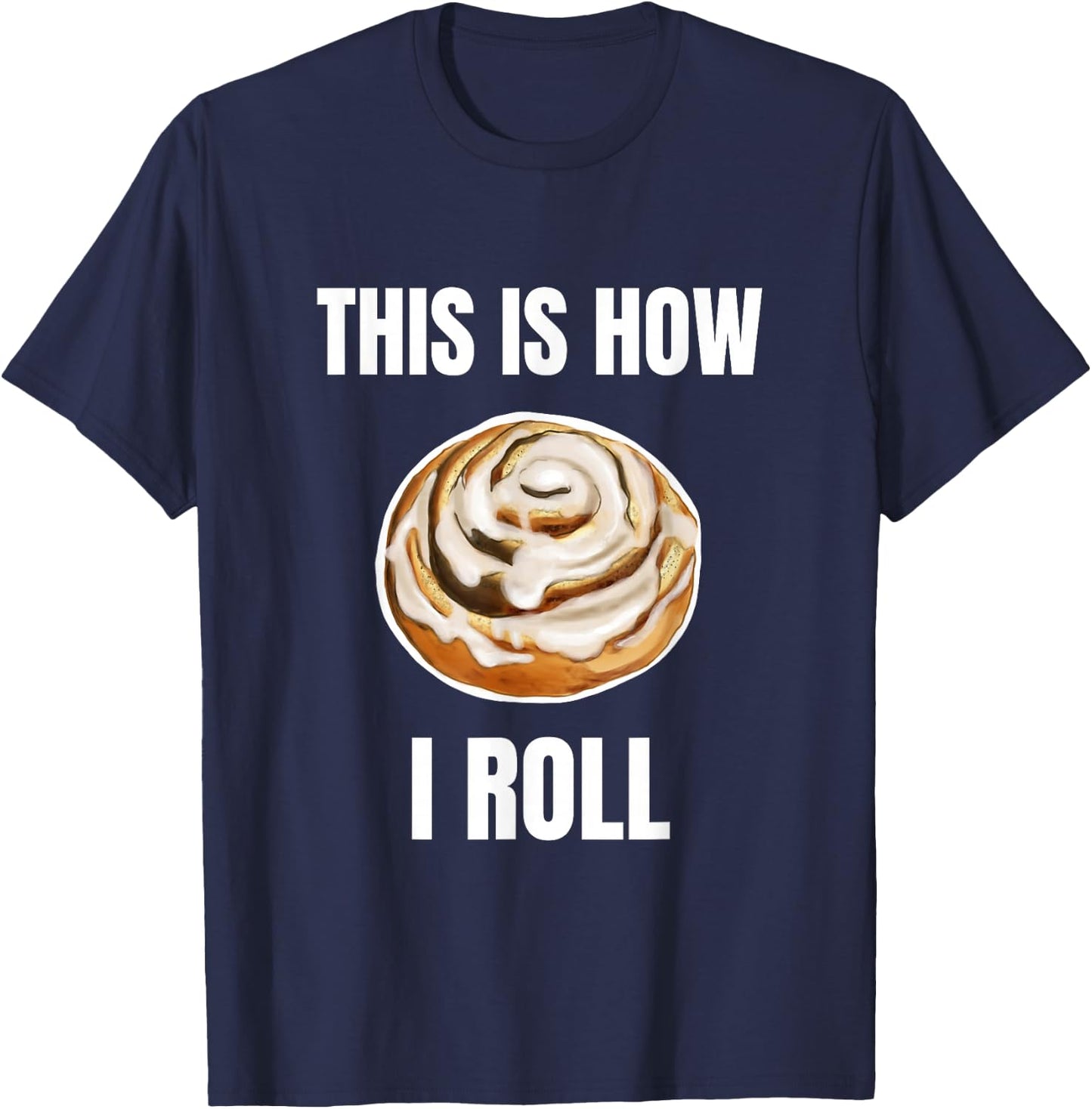 This Is How I Roll Cinnamon Roll Funny Cinnamon Roll Humor T-Shirt - T-Shirt | Navy