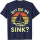Boat Captain-Shirt But Did We Sink Funny Sailing Sailboat T-Shirt - T-Shirt | Navy