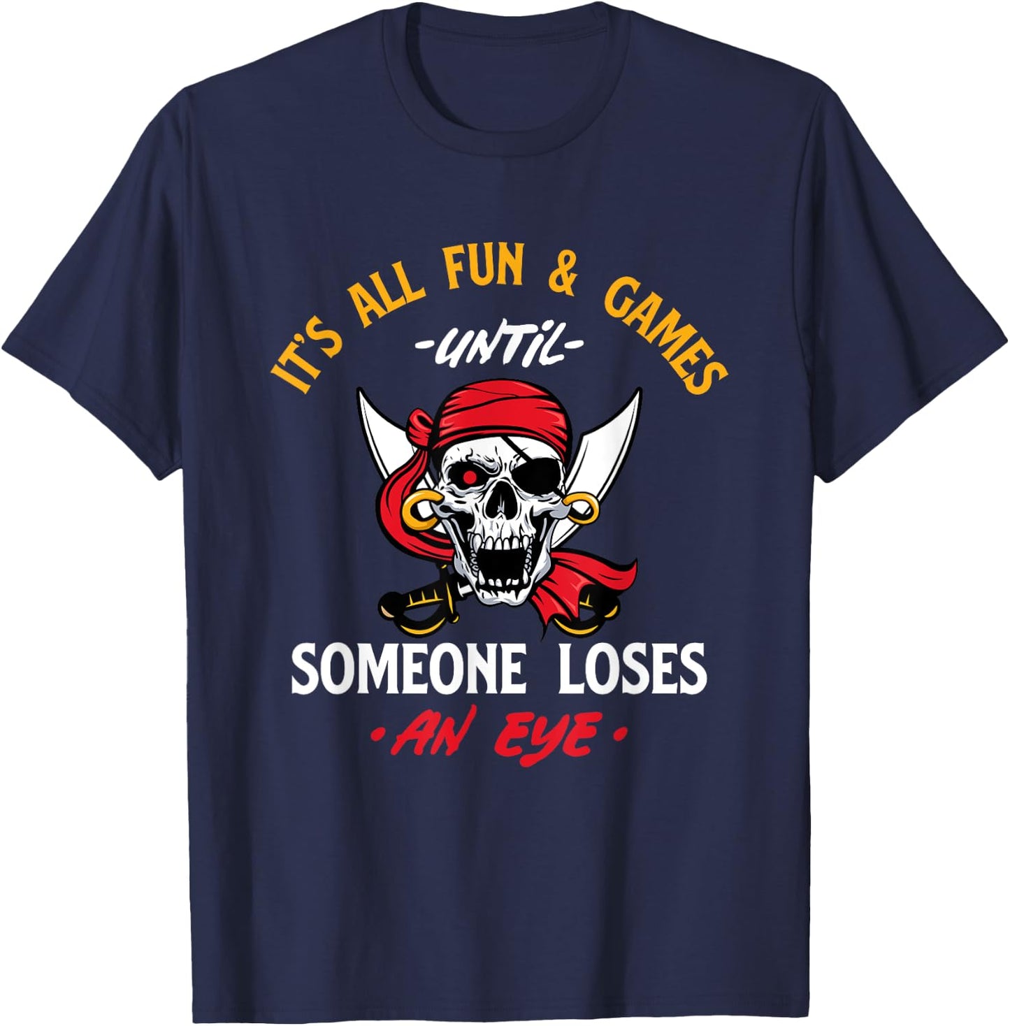 It's All Fun & Games Until Someone Loses An Eye - Pirate T-Shirt - T-Shirt | Navy