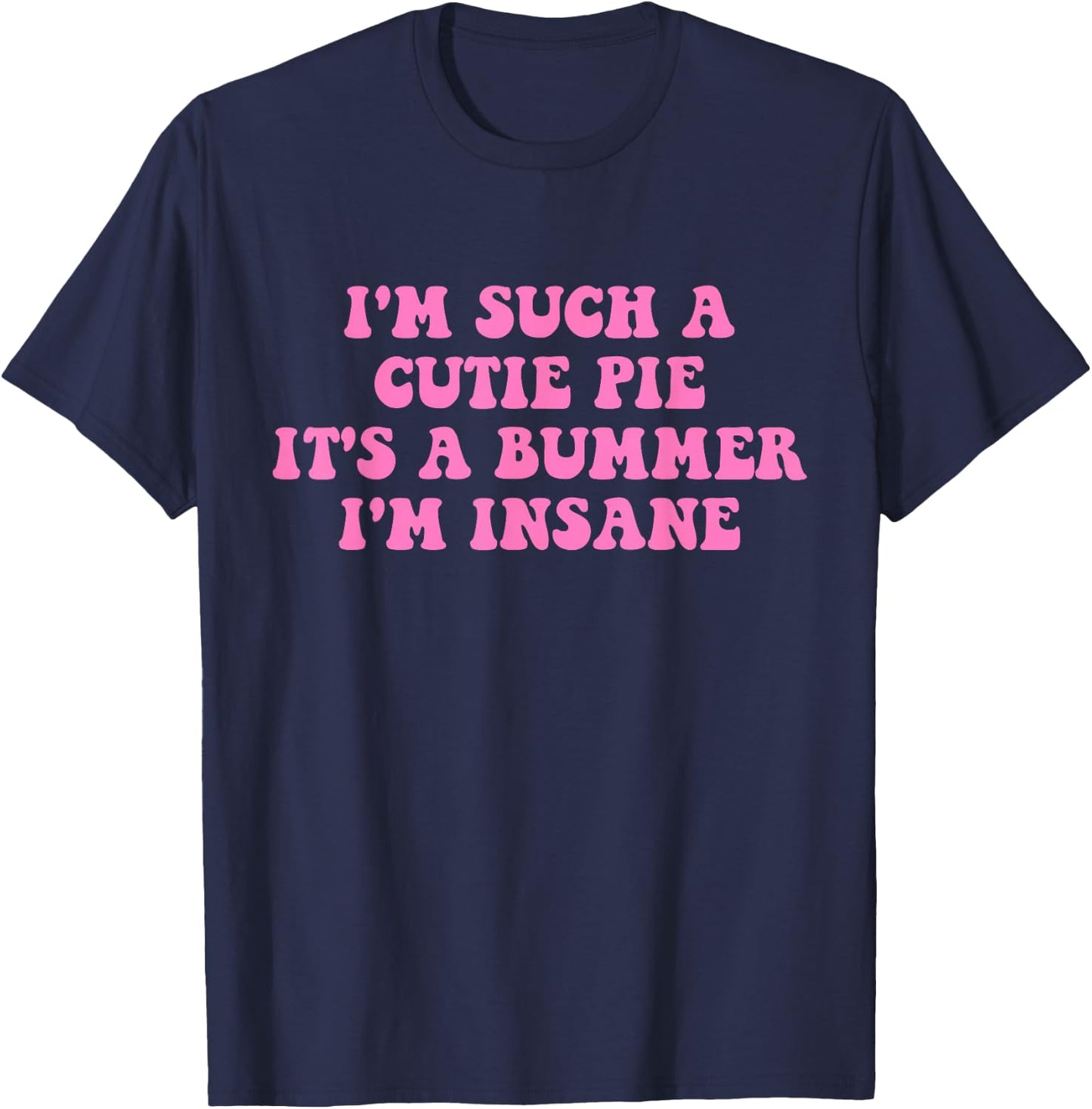 I'm Such A Cutie Pie It's A Bummer I'm Insane T-Shirt - T-Shirt | Navy