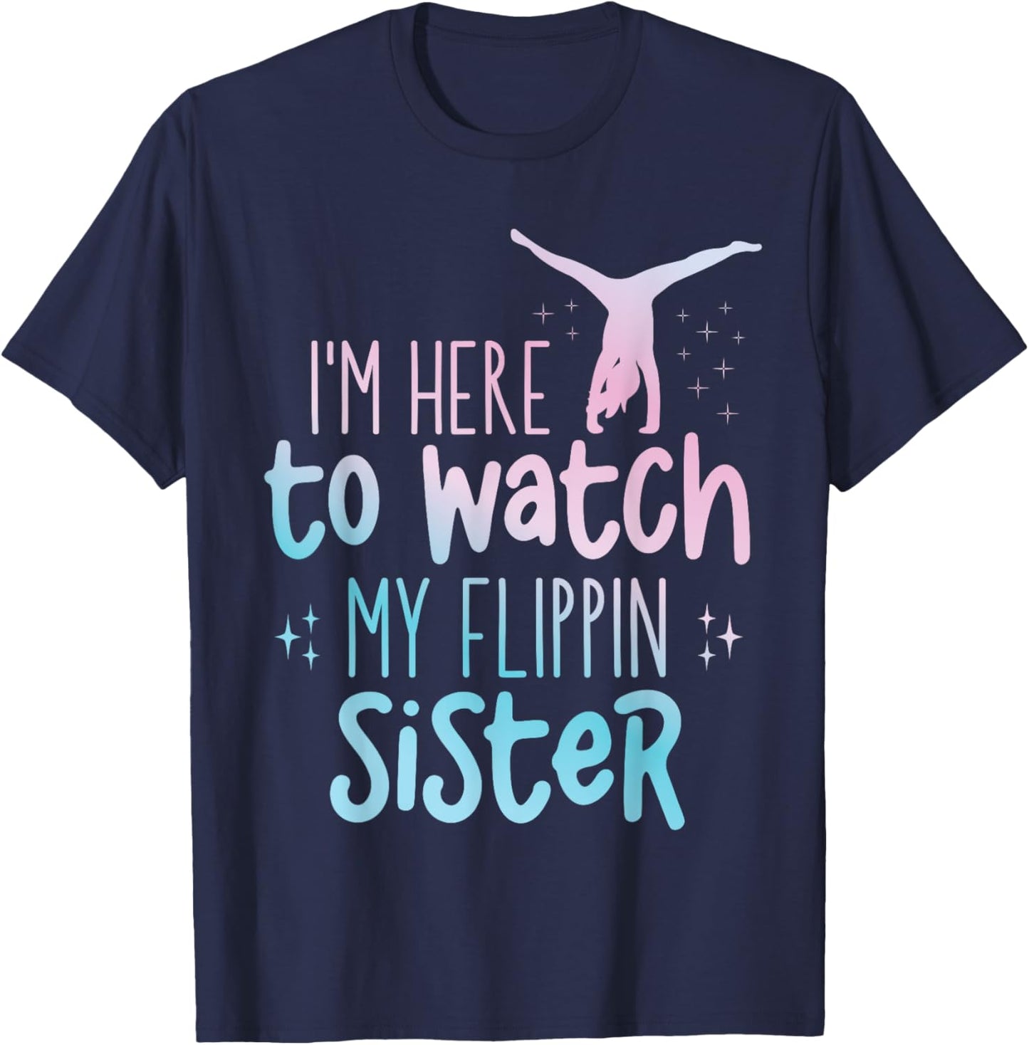 I'm Here To Watch My Flippin Sister Gymnast Cheer Sister T-Shirt - T-Shirt | Navy