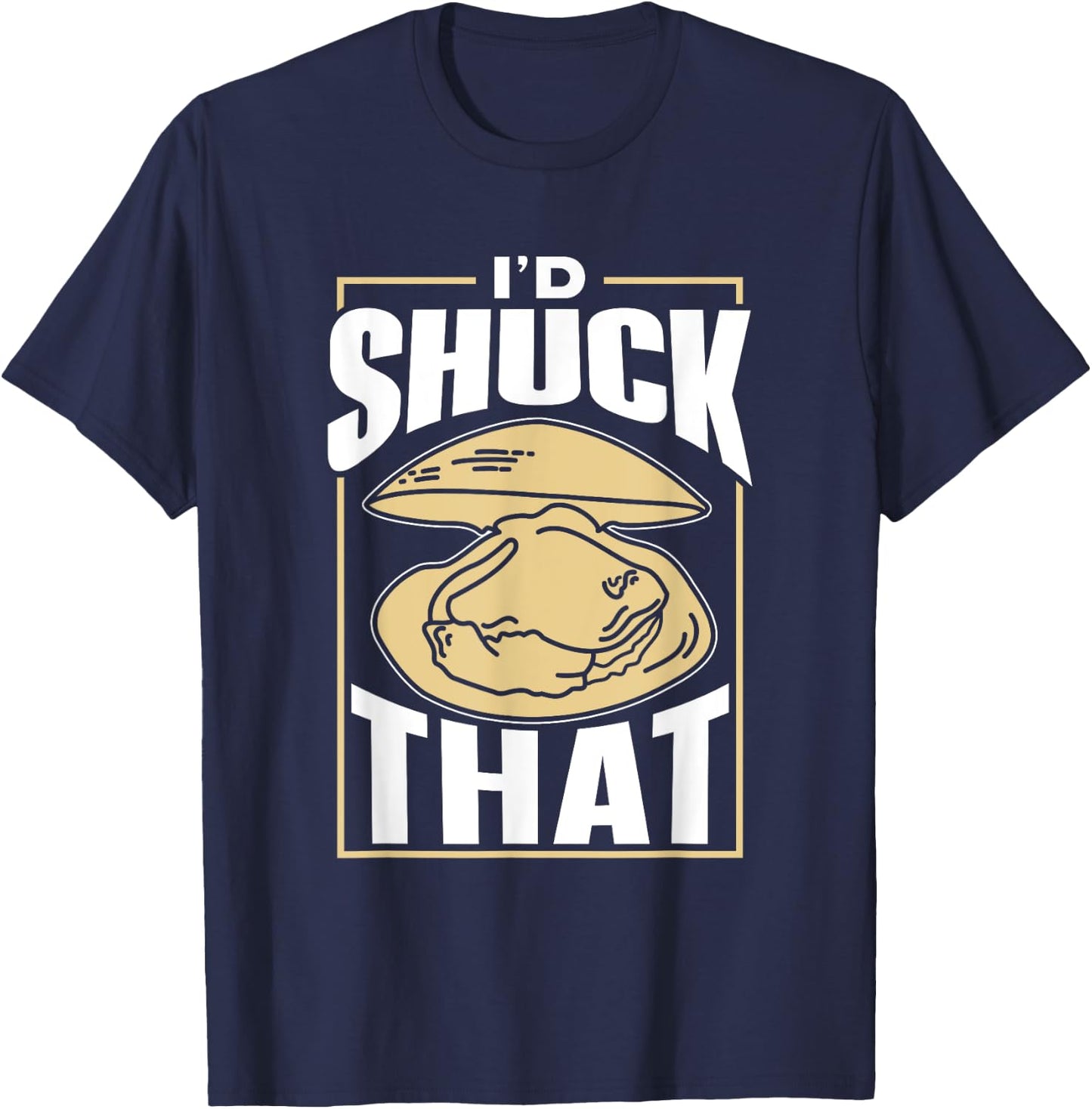 I'd Shuck That Shucker Oysters Oyster Shucking T-Shirt - T-Shirt | Navy