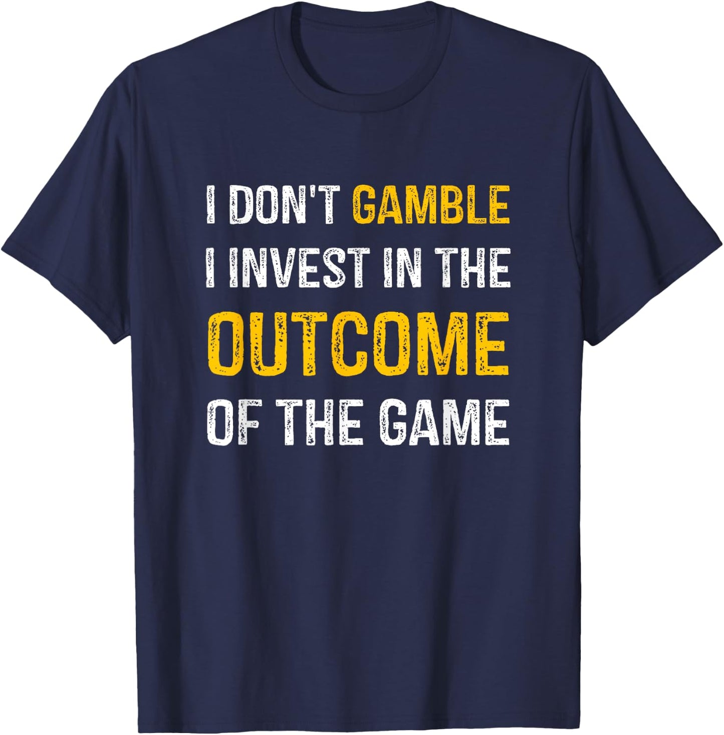 I Don't Gamble I Invest In The Outcome Of The Game T-Shirt - T-Shirt | Navy