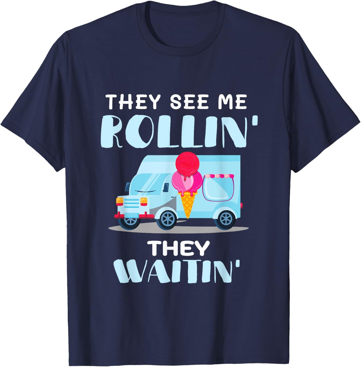 Ice Cream Truck Driver Man They See Me Rollin' They Waitin' T-Shirt - T-Shirt | Navy