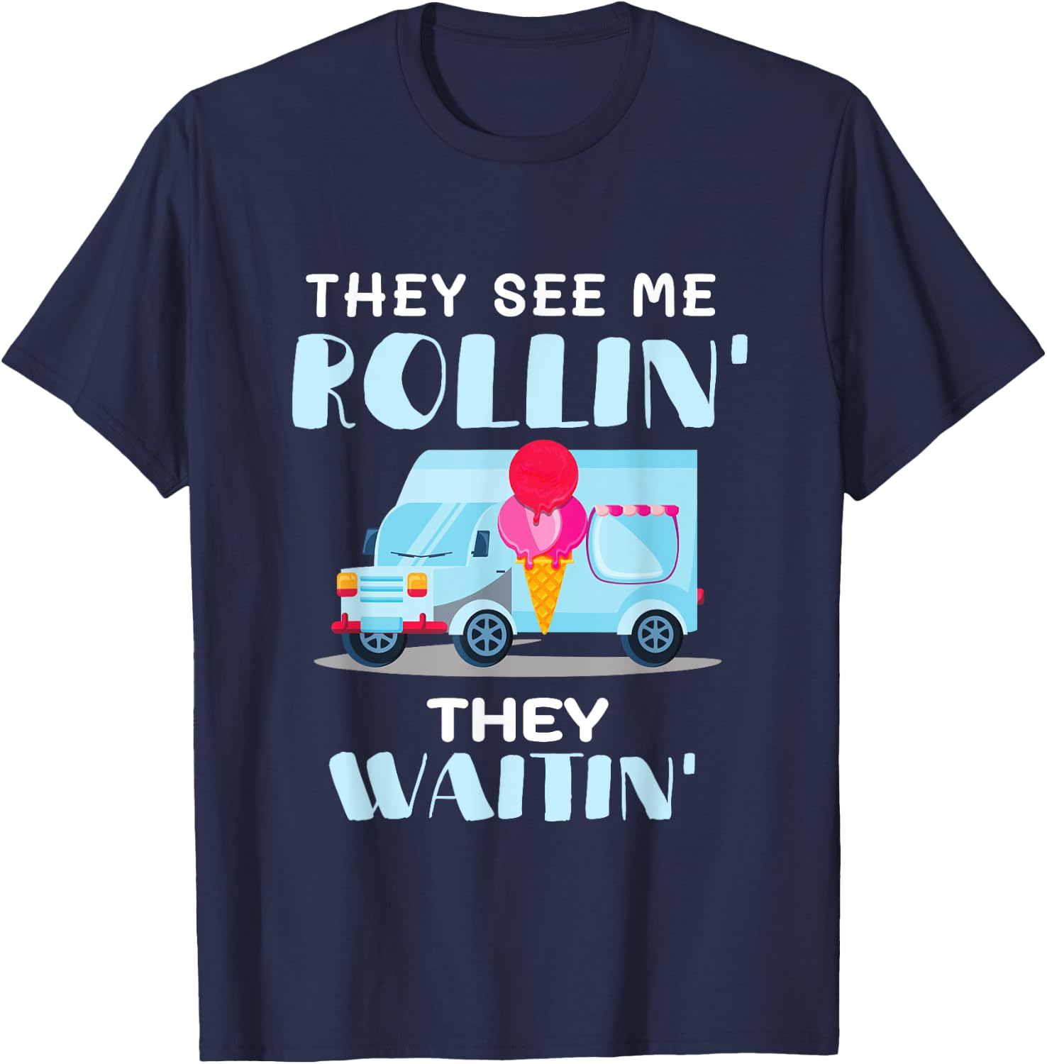 Ice Cream Truck Driver Man They See Me Rollin' They Waitin' T-Shirt - T-Shirt | Navy