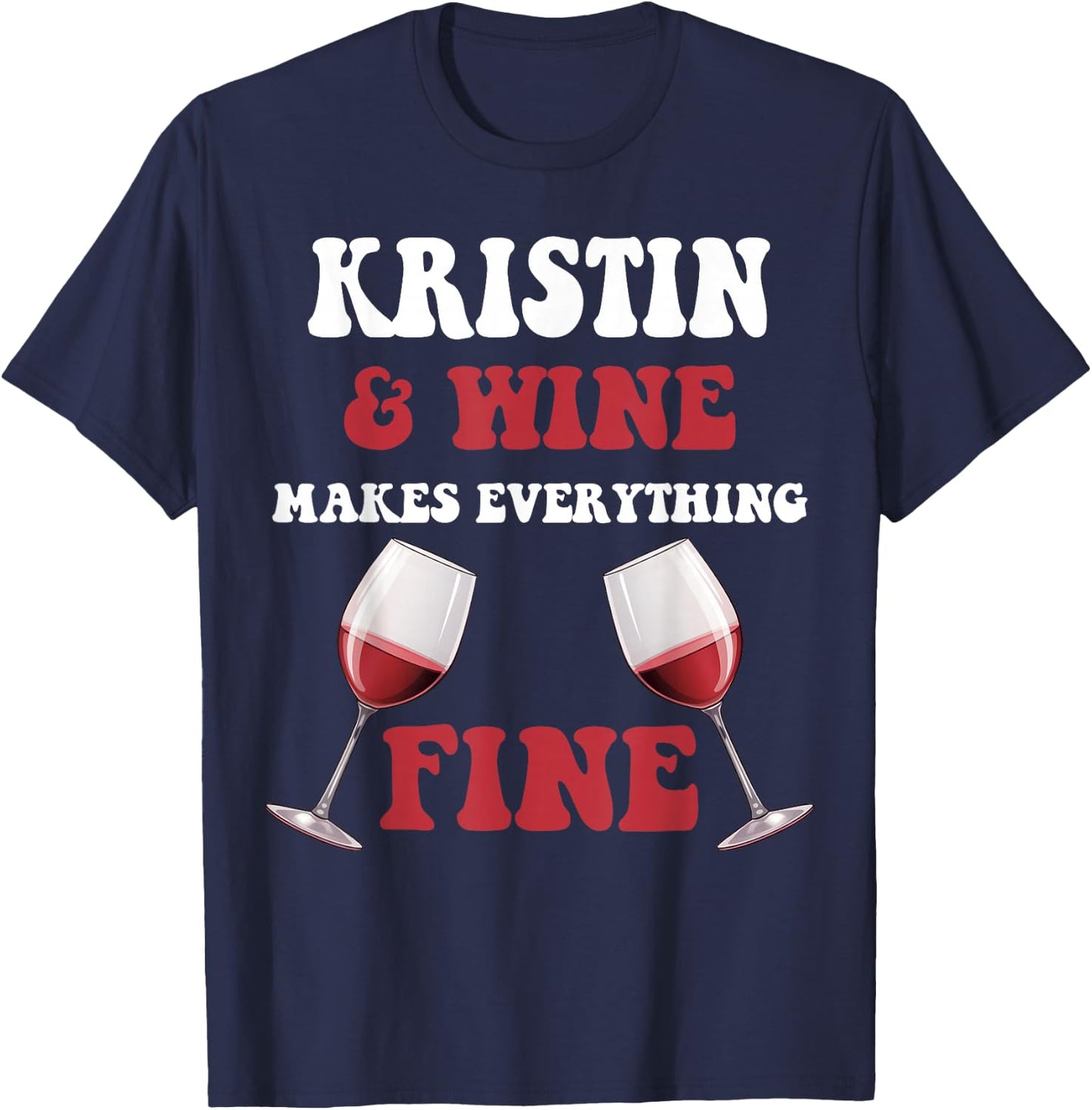 KRISTIN And Wine Make Everything Fine Name KRISTIN T-Shirt - T-Shirt | Navy