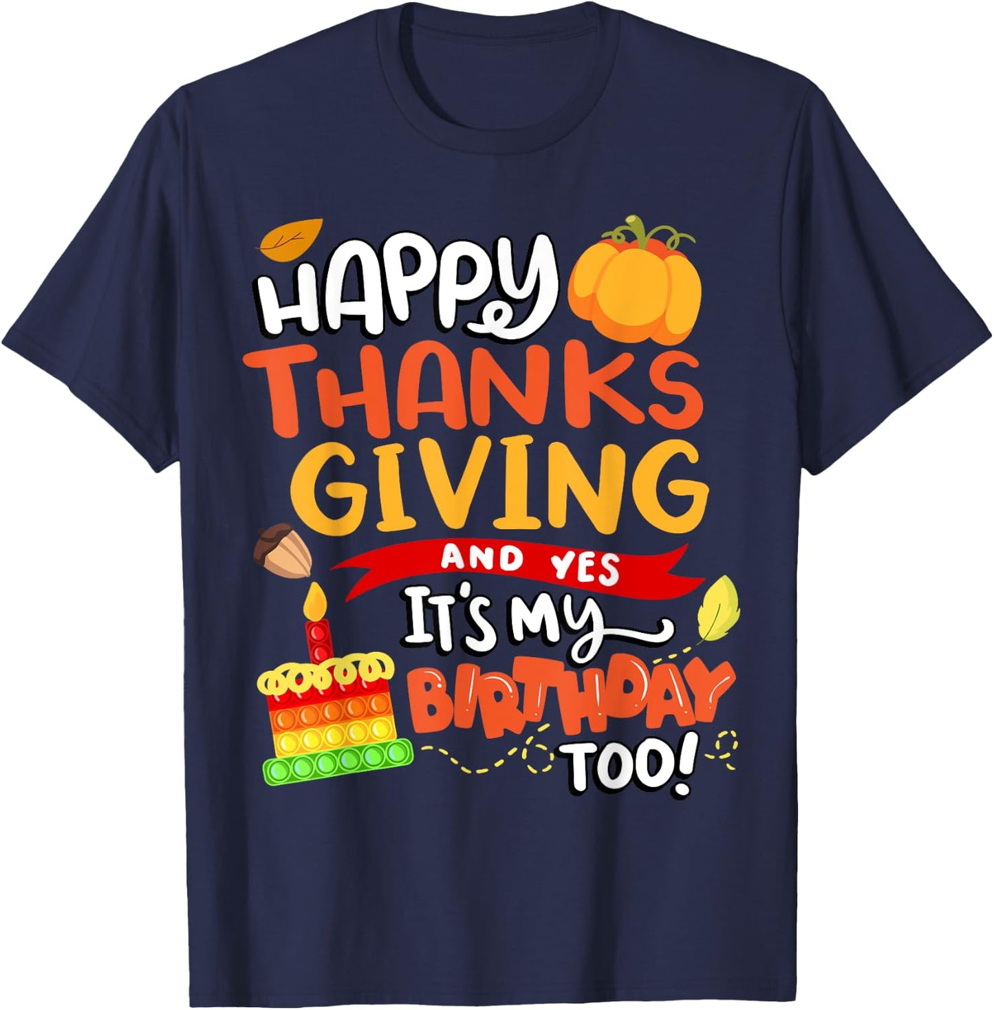 Happy Thanksgiving and Yes It's My Birthday Too! T-Shirt - T-Shirt | Navy