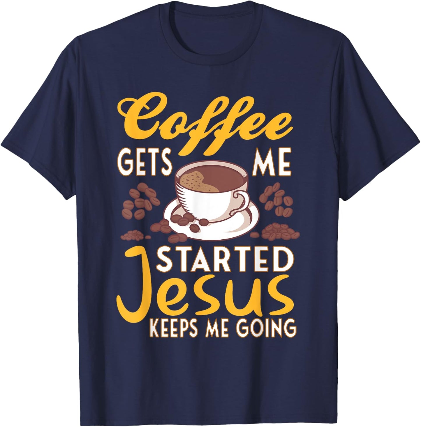 Coffee Get's Me Started Jesus Keeps Me Going Christian Value T-Shirt - T-Shirt | Navy