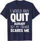 I Would Have Quit Already But My Trainer Scares Me Workout T-Shirt - T-Shirt | Navy